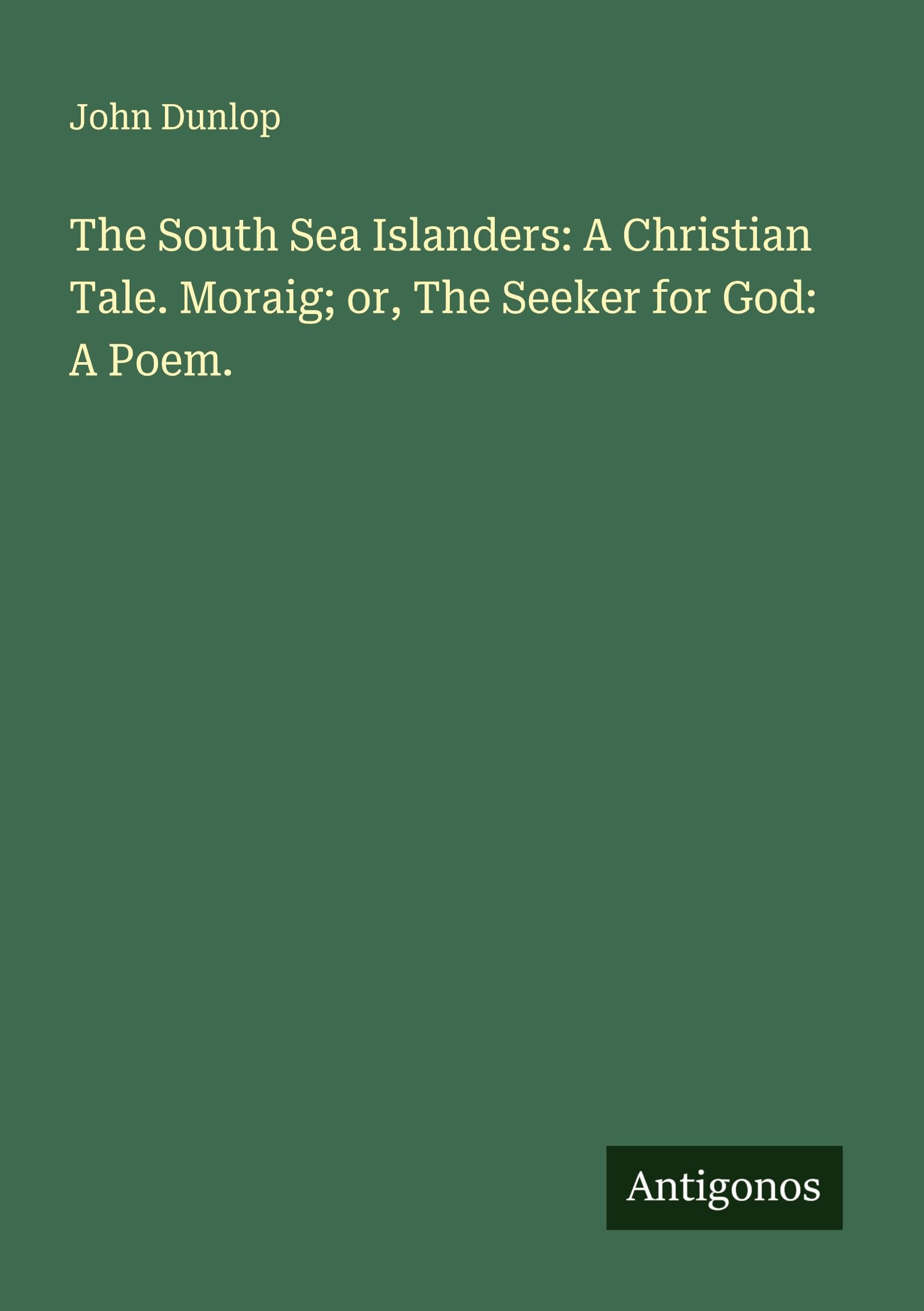 The South Sea Islanders: A Christian Tale. Moraig; or, The Seeker for God: A Poem. Classics
