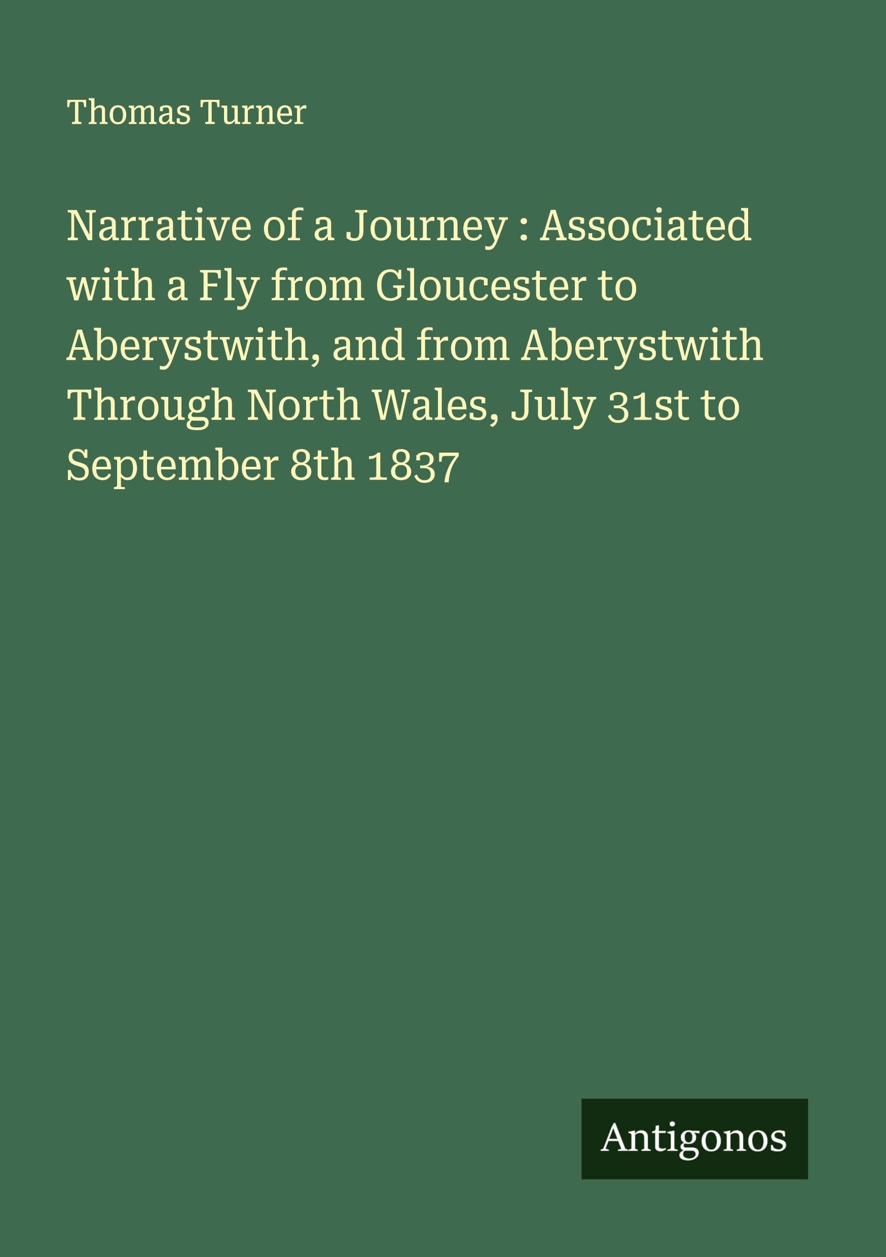 Narrative of a Journey : Associated with a Fly from Gloucester to Aberystwith, and from Aberystwith Through North Wales, July 31st to September 8th 1837 Classics