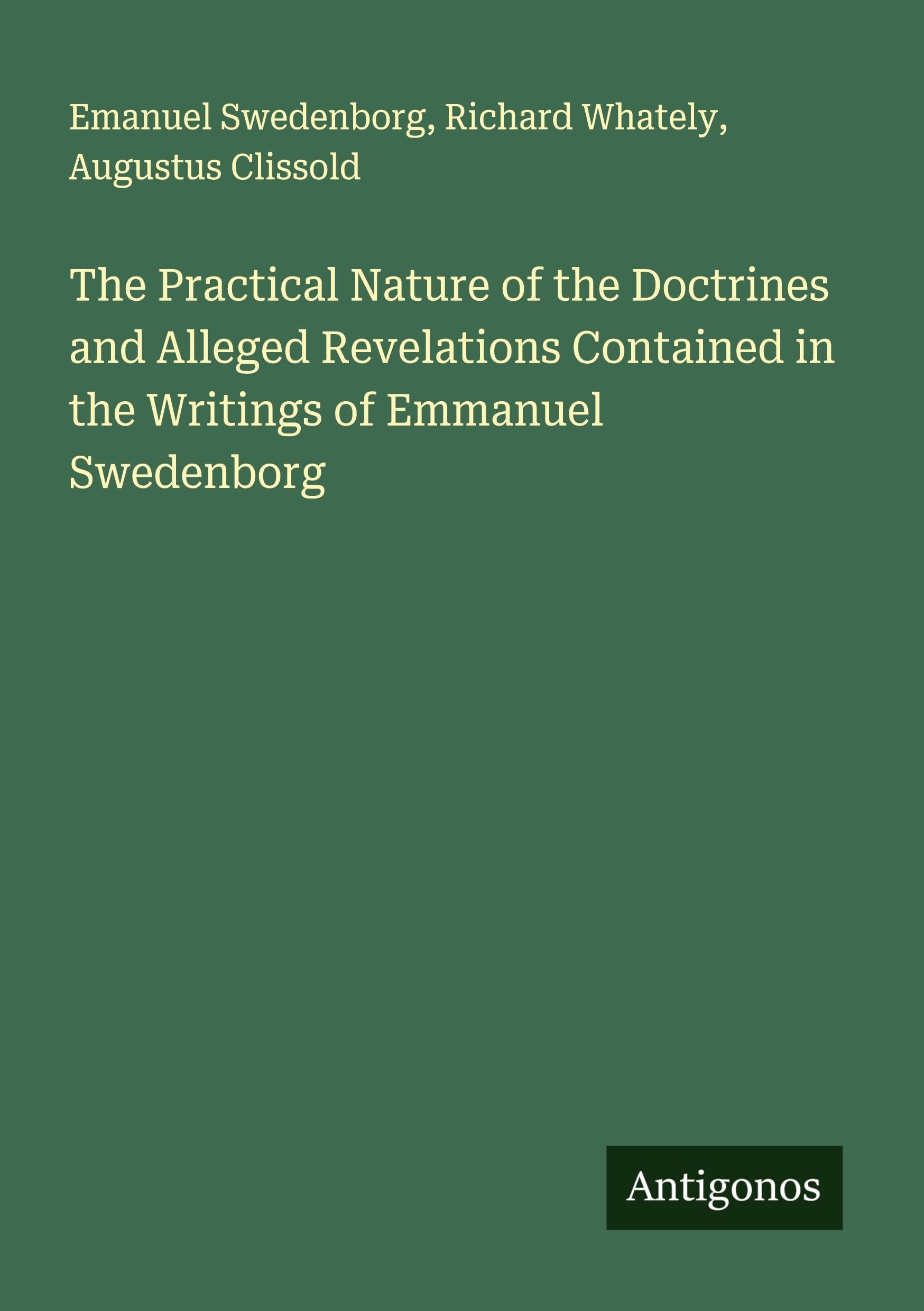 The Practical Nature of the Doctrines and Alleged Revelations Contained in the Writings of Emmanuel Swedenborg Classics