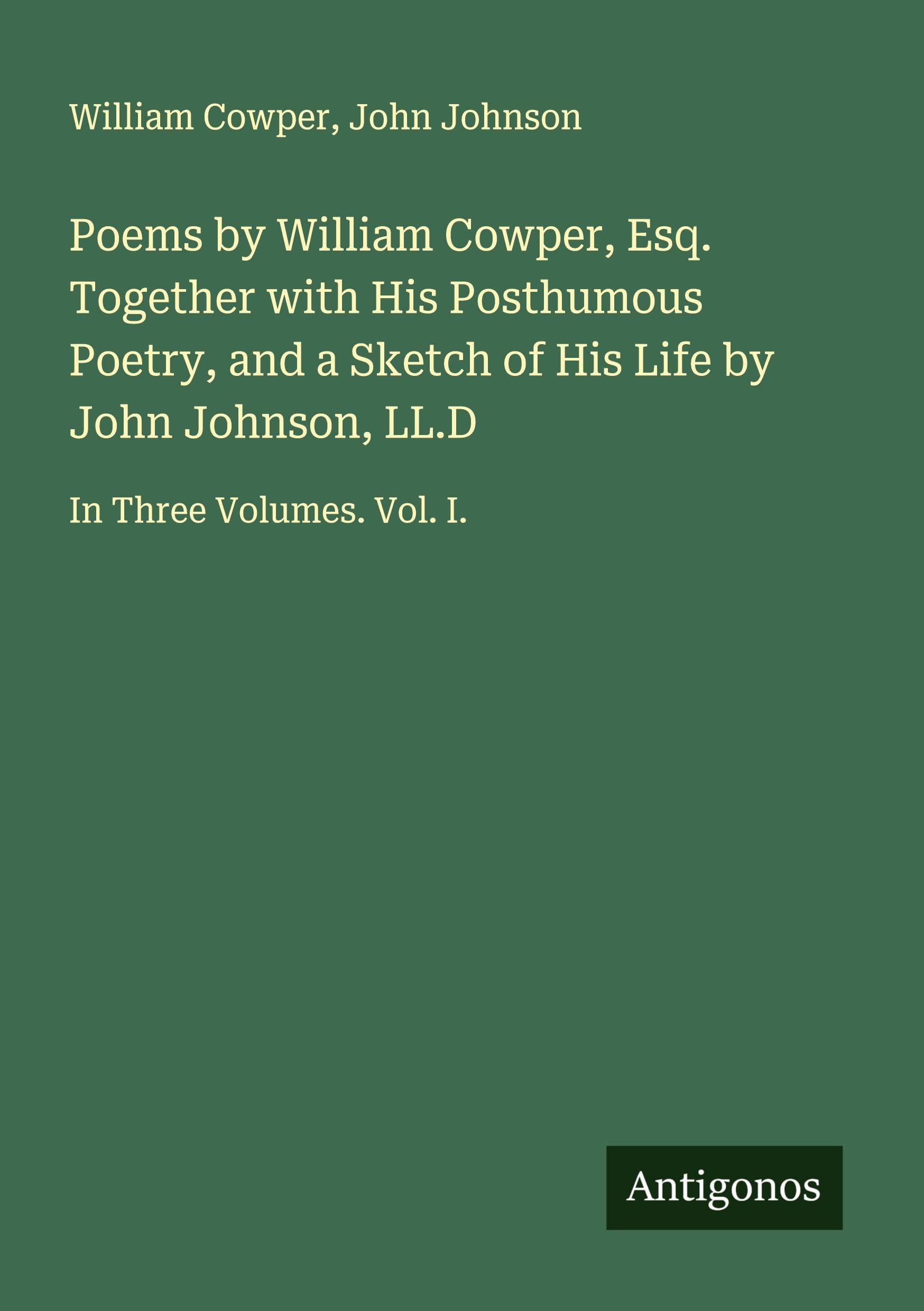 Poems by William Cowper, Esq. Together with His Posthumous Poetry, and a Sketch of His Life by John Johnson, LL.D Classics