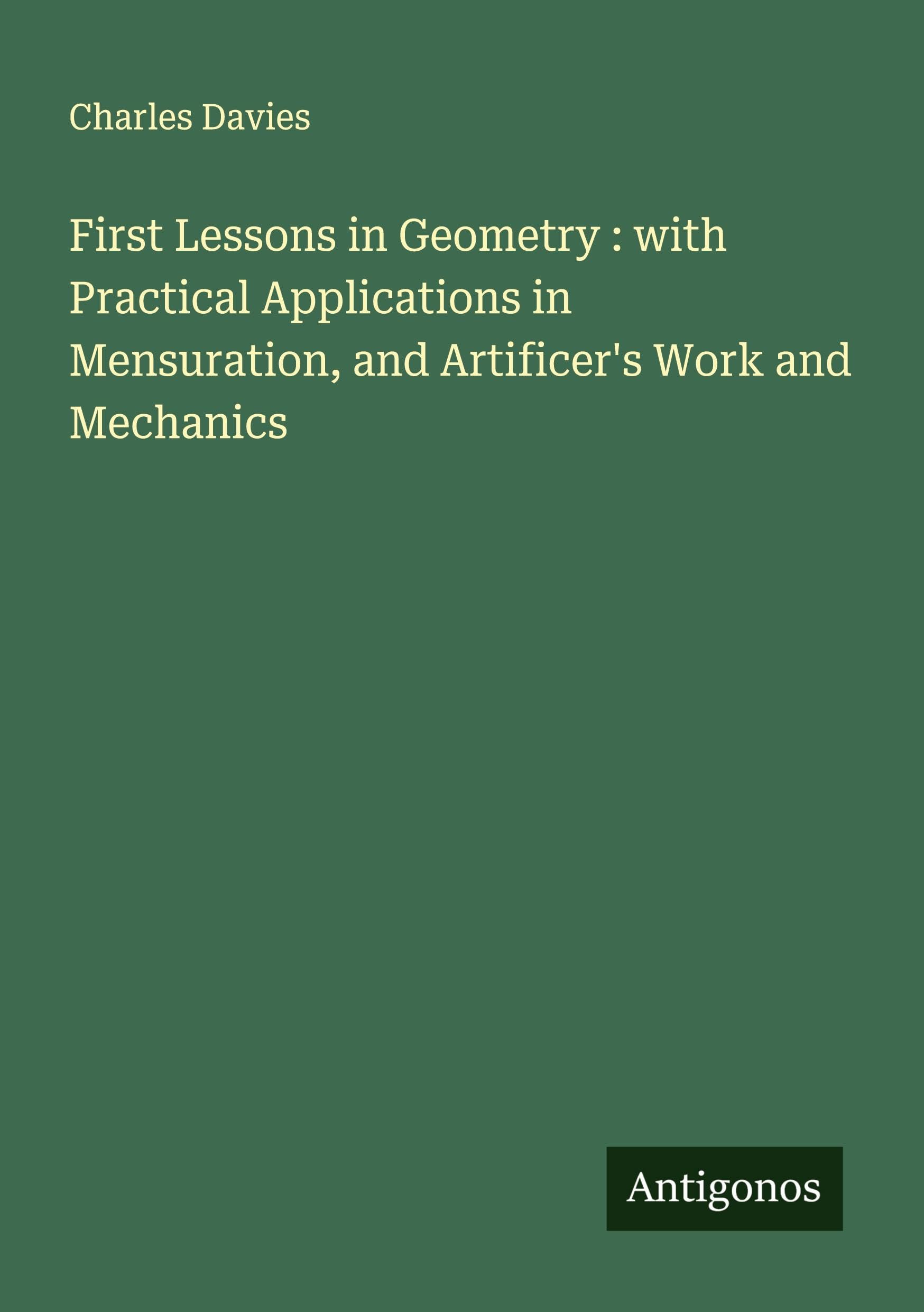 First Lessons in Geometry : with Practical Applications in Mensuration, and Artificer's Work and Mechanics Classics