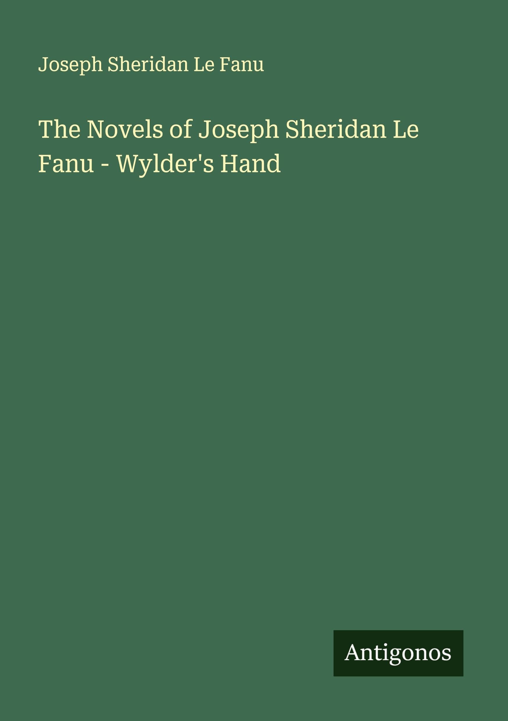 The Novels of Joseph Sheridan Le Fanu - Wylder's Hand Classics