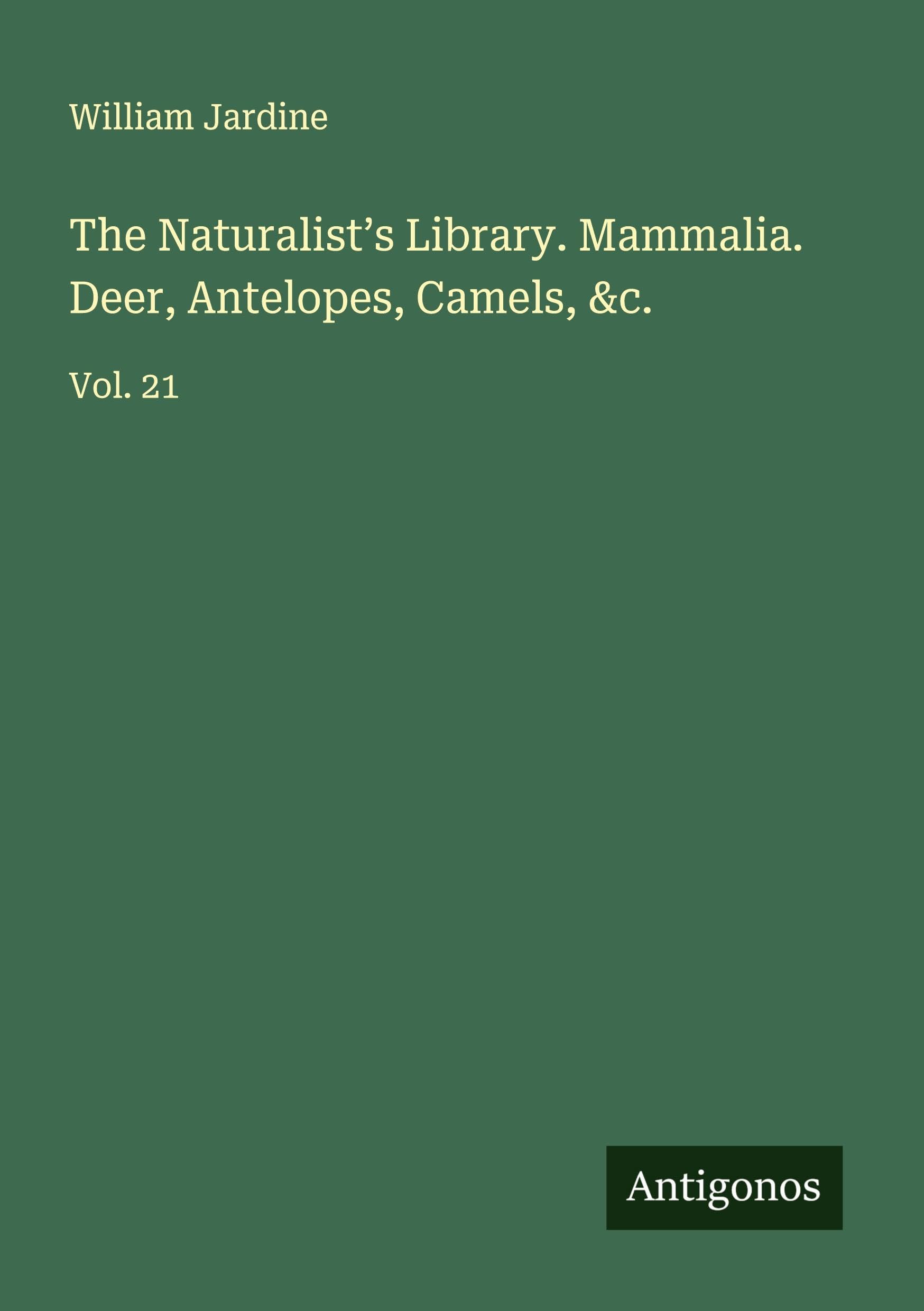 The Naturalist's Library. Mammalia. Deer, Antelopes, Camels, &c. Classics