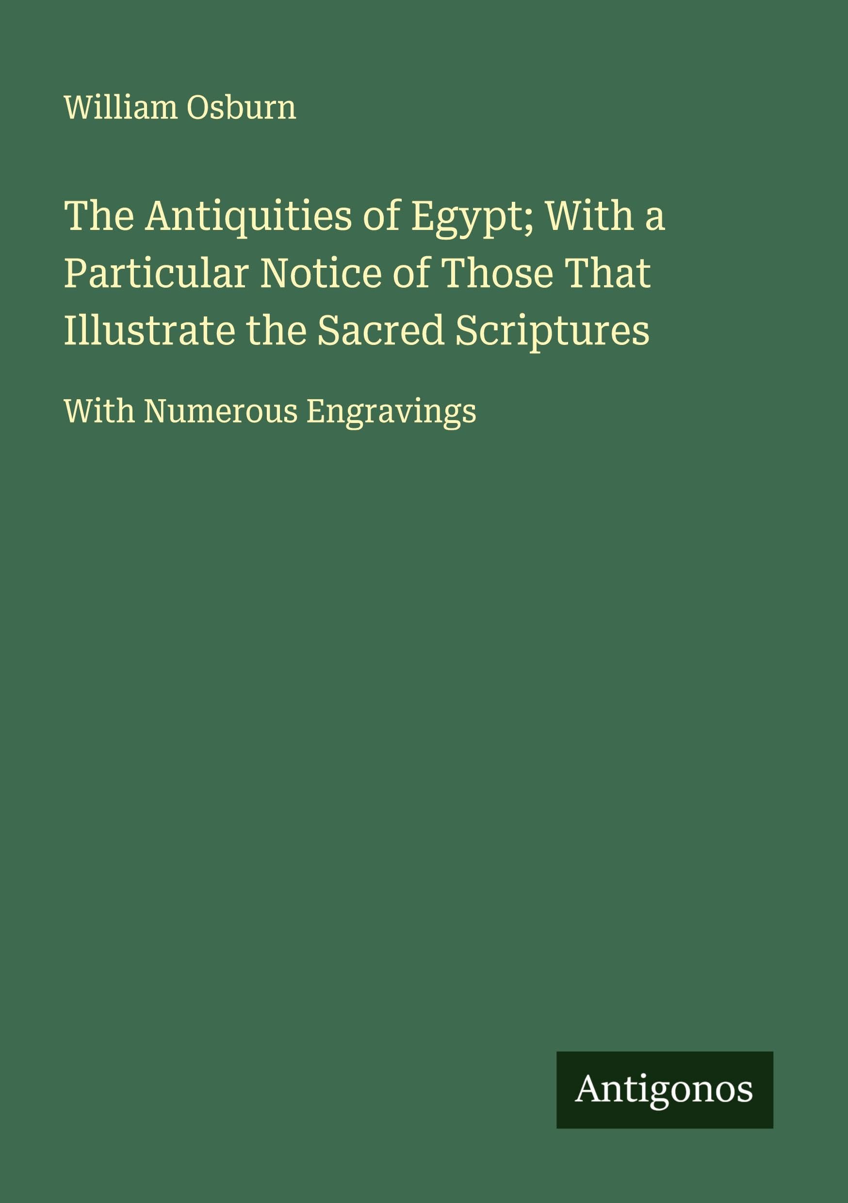 The Antiquities of Egypt; With a Particular Notice of Those That Illustrate the Sacred Scriptures Classics