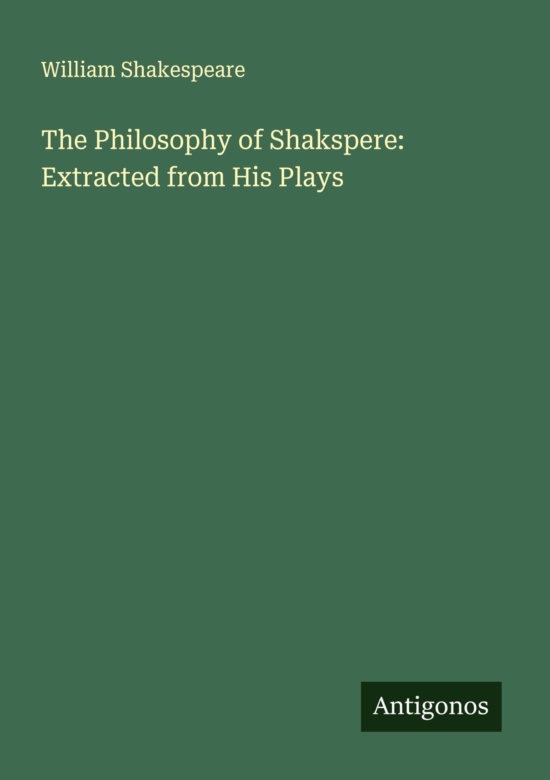The Philosophy of Shakspere: Extracted from His Plays Classics