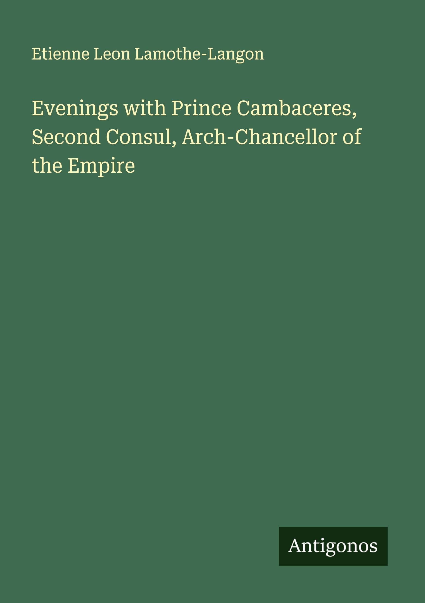 Evenings with Prince Cambaceres, Second Consul, Arch-Chancellor of the Empire Classics