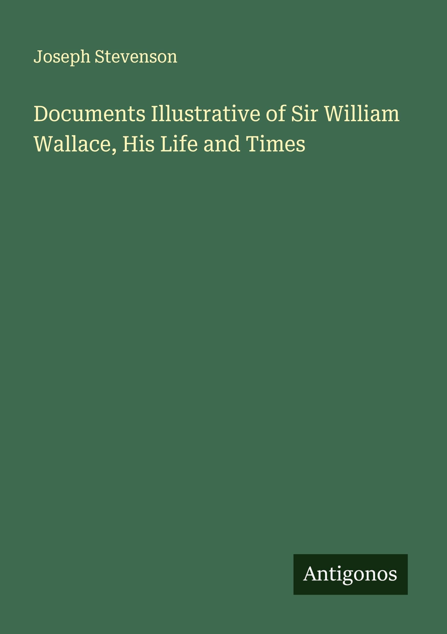 Documents Illustrative of Sir William Wallace, His Life and Times Classics