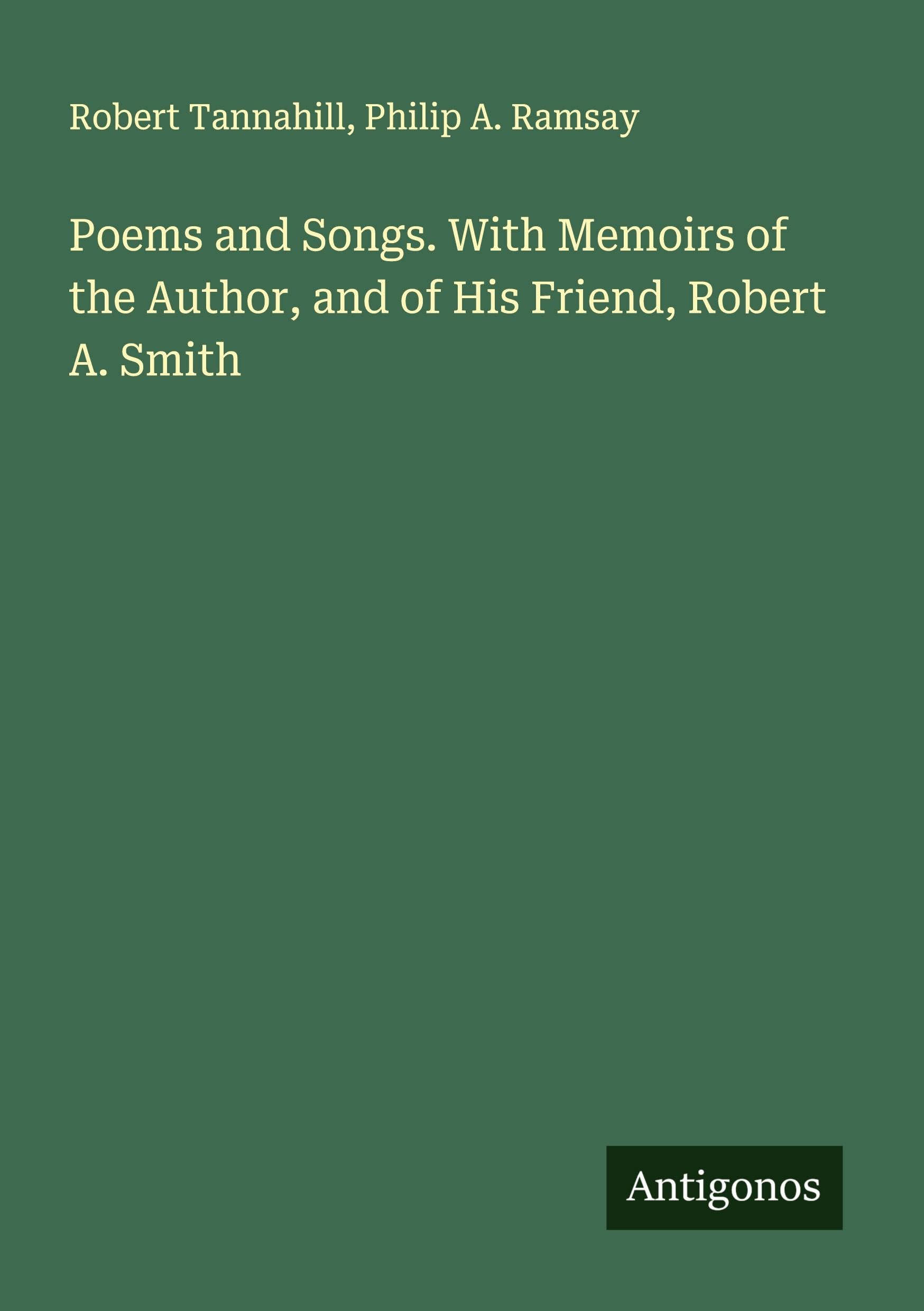 Poems and Songs. With Memoirs of the Author, and of His Friend, Robert A. Smith Classics