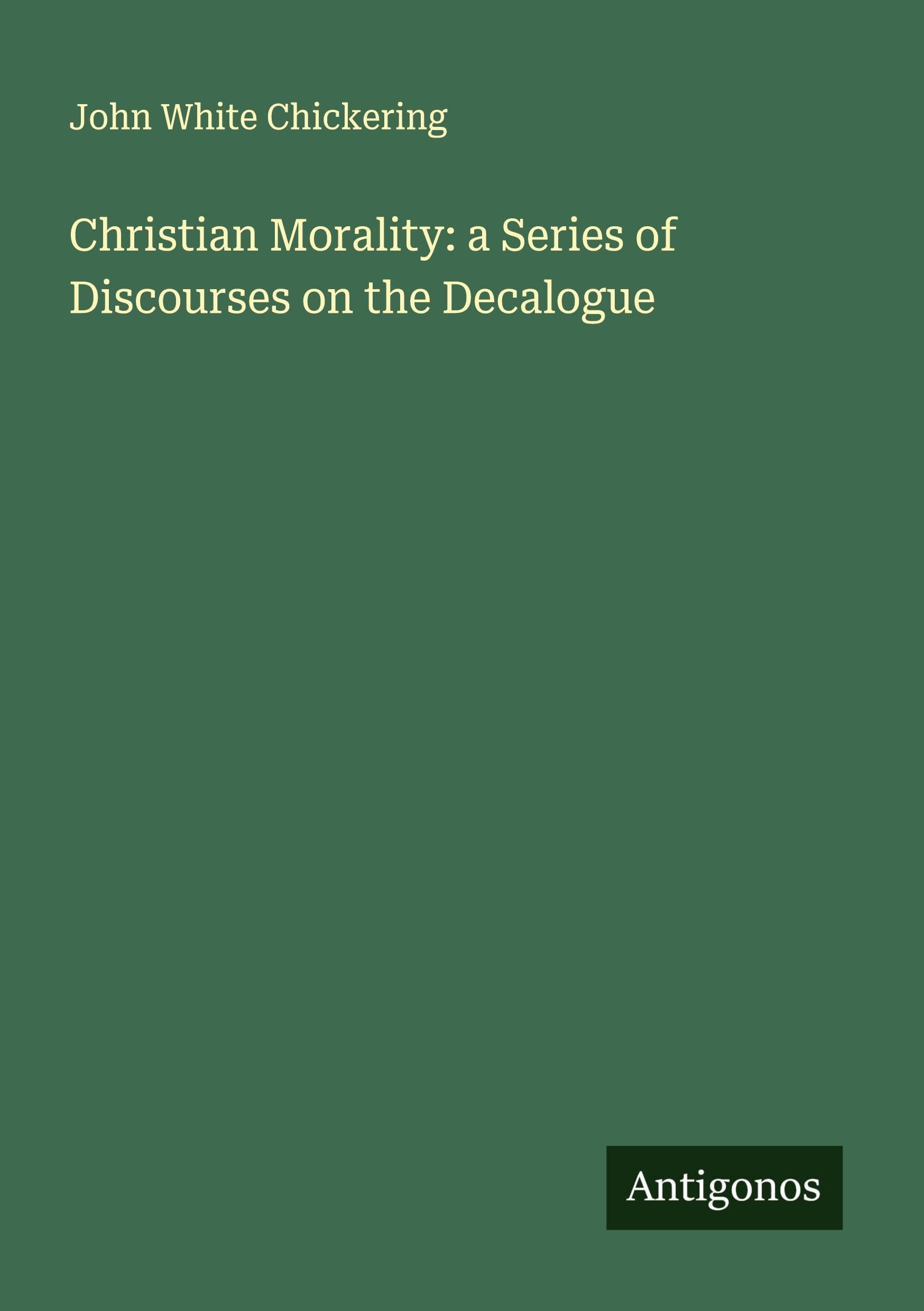 Christian Morality: a Series of Discourses on the Decalogue Classics