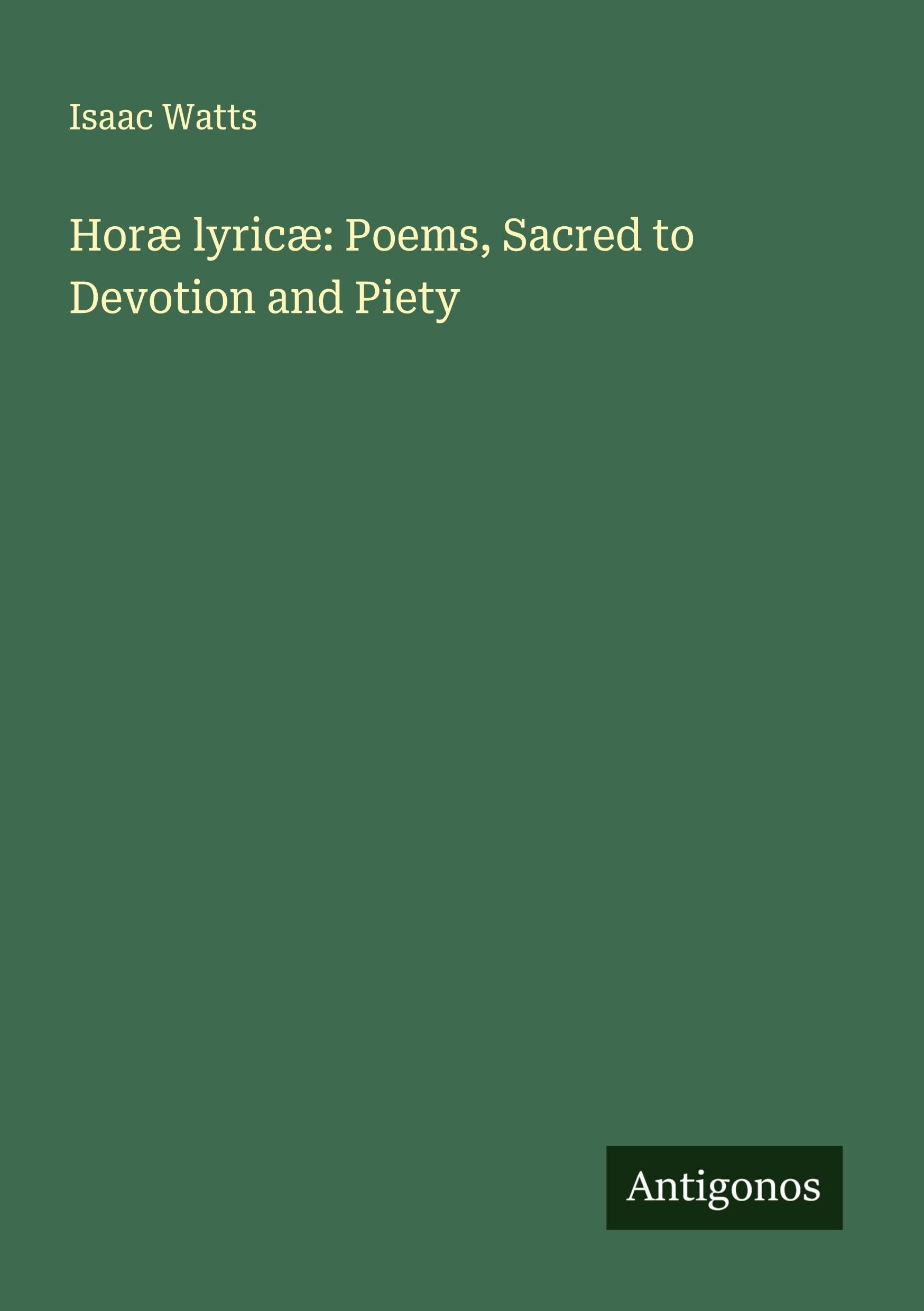 Horæ lyricæ: Poems, Sacred to Devotion and Piety Classics