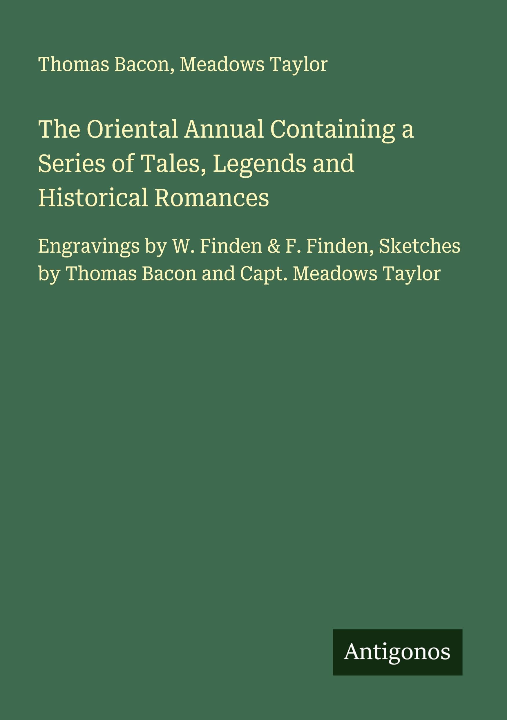 The Oriental Annual Containing a Series of Tales, Legends and Historical Romances Classics