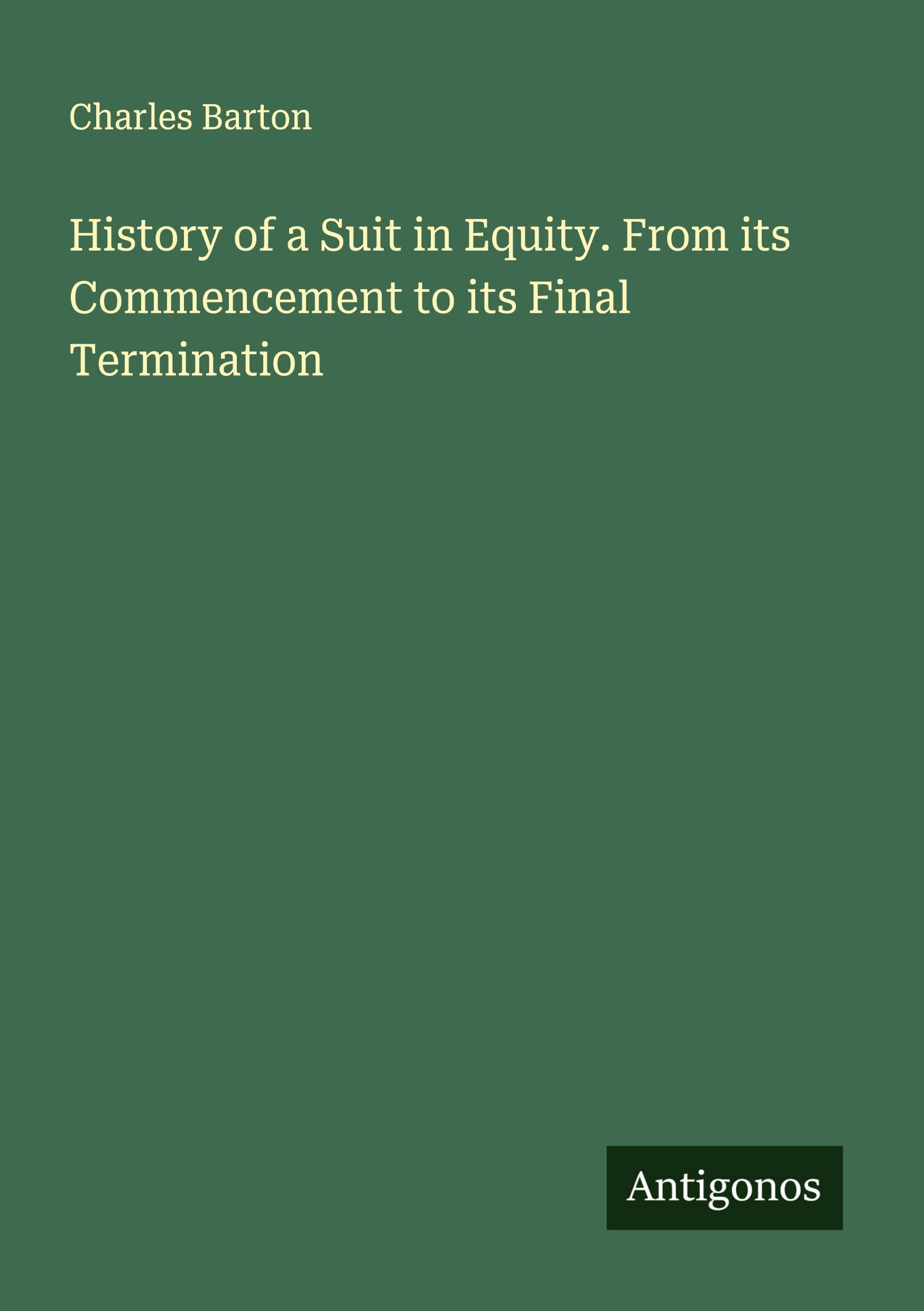 History of a Suit in Equity. From its Commencement to its Final Termination Classics