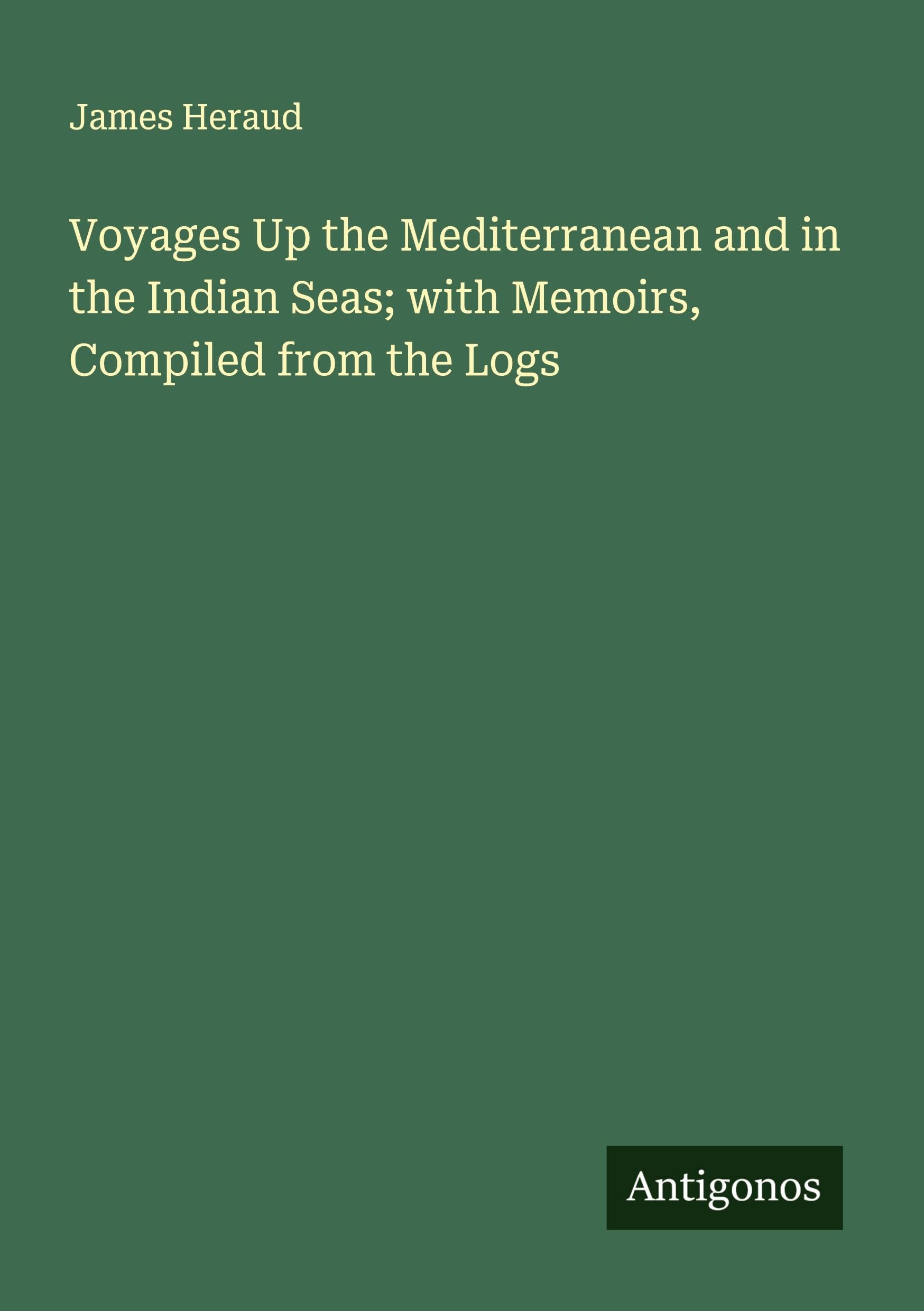 Voyages Up the Mediterranean and in the Indian Seas; with Memoirs, Compiled from the Logs Classics