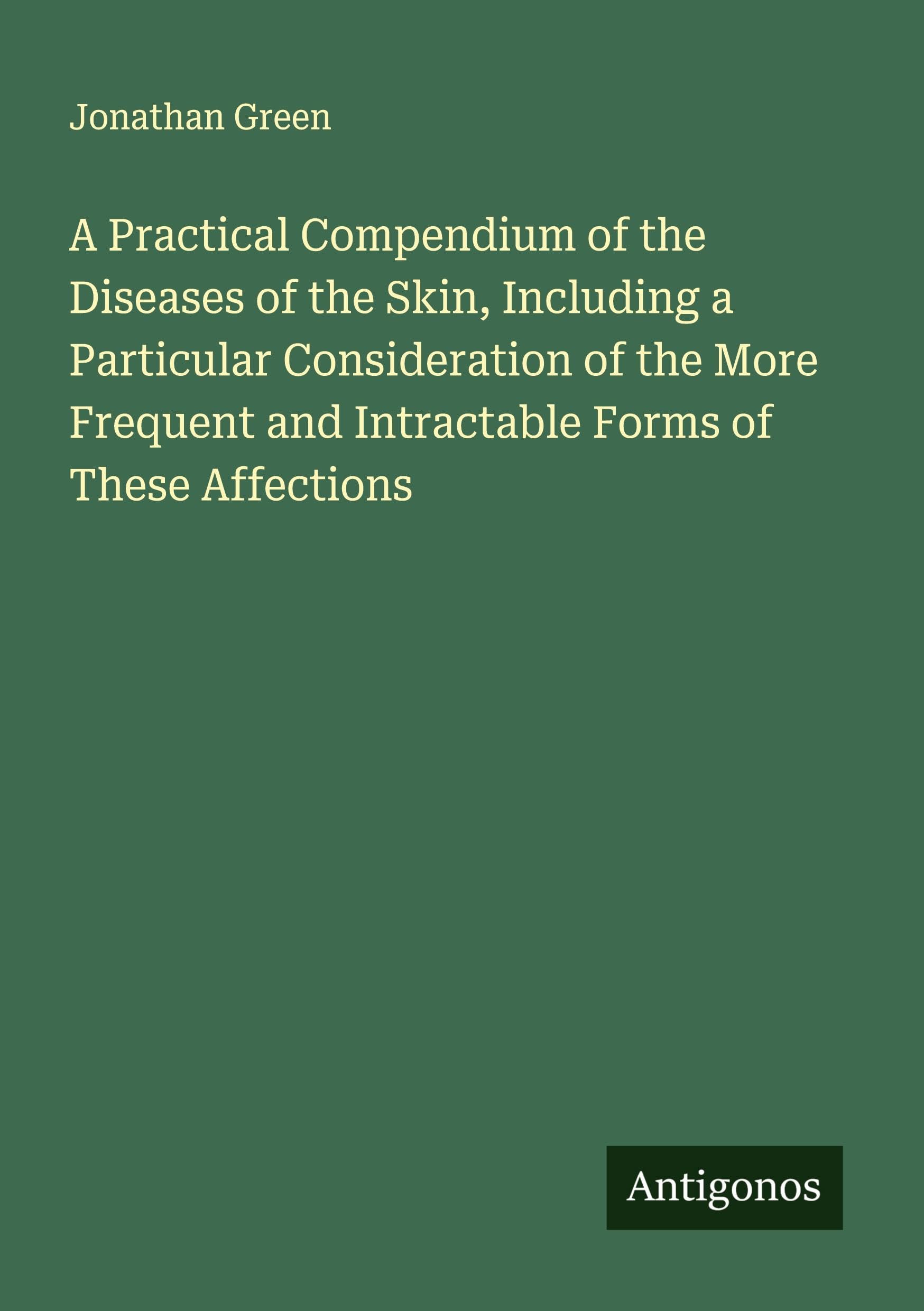 A Practical Compendium of the Diseases of the Skin, Including a Particular Consideration of the More Frequent and Intractable Forms of These Affections Classics