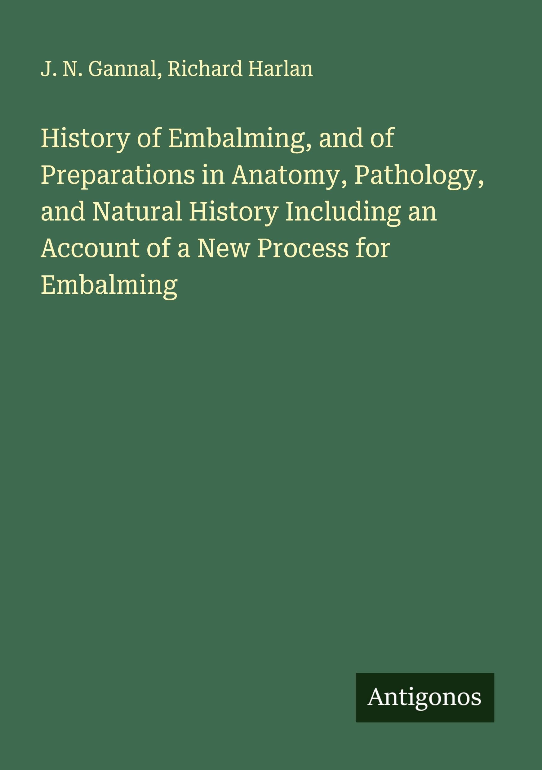 History of Embalming, and of Preparations in Anatomy, Pathology, and Natural History Including an Account of a New Process for Embalming Classics