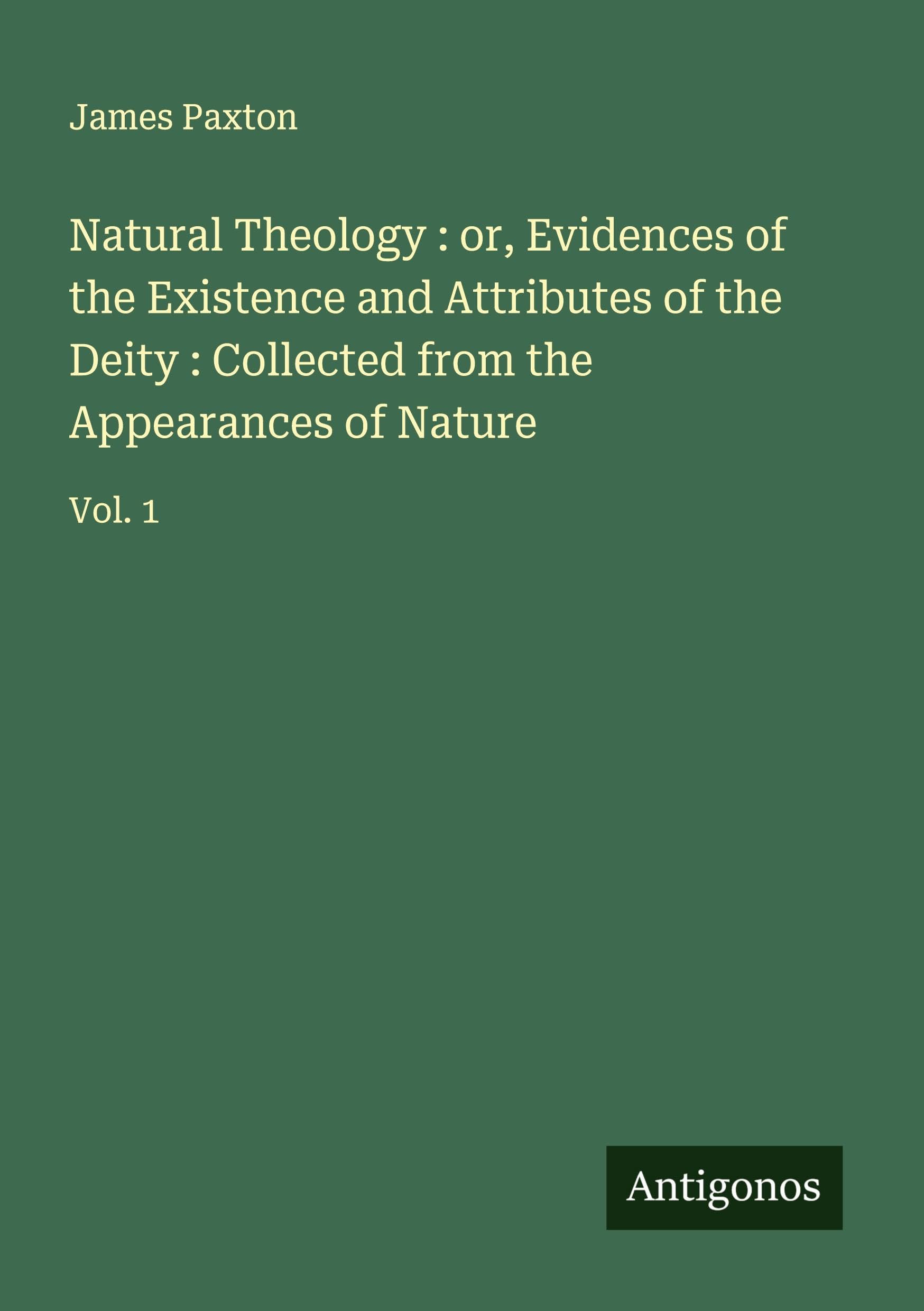 Natural Theology : or, Evidences of the Existence and Attributes of the Deity : Collected from the Appearances of Nature Classics