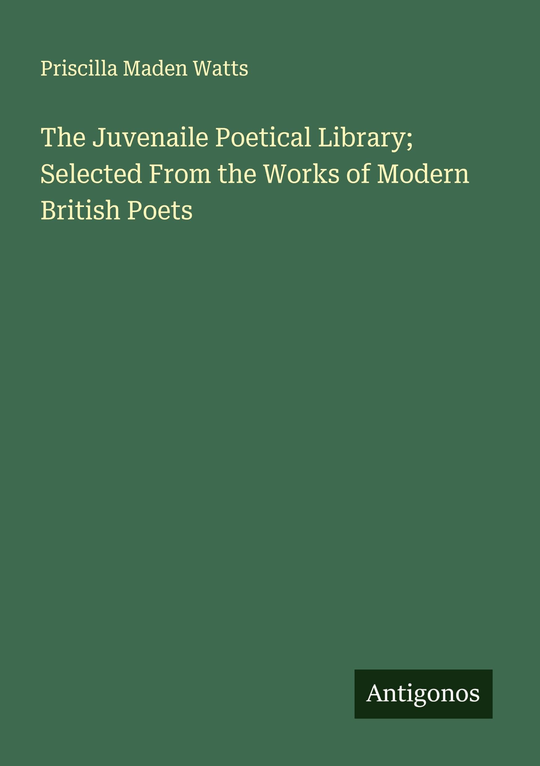 The Juvenaile Poetical Library; Selected From the Works of Modern British Poets Classics