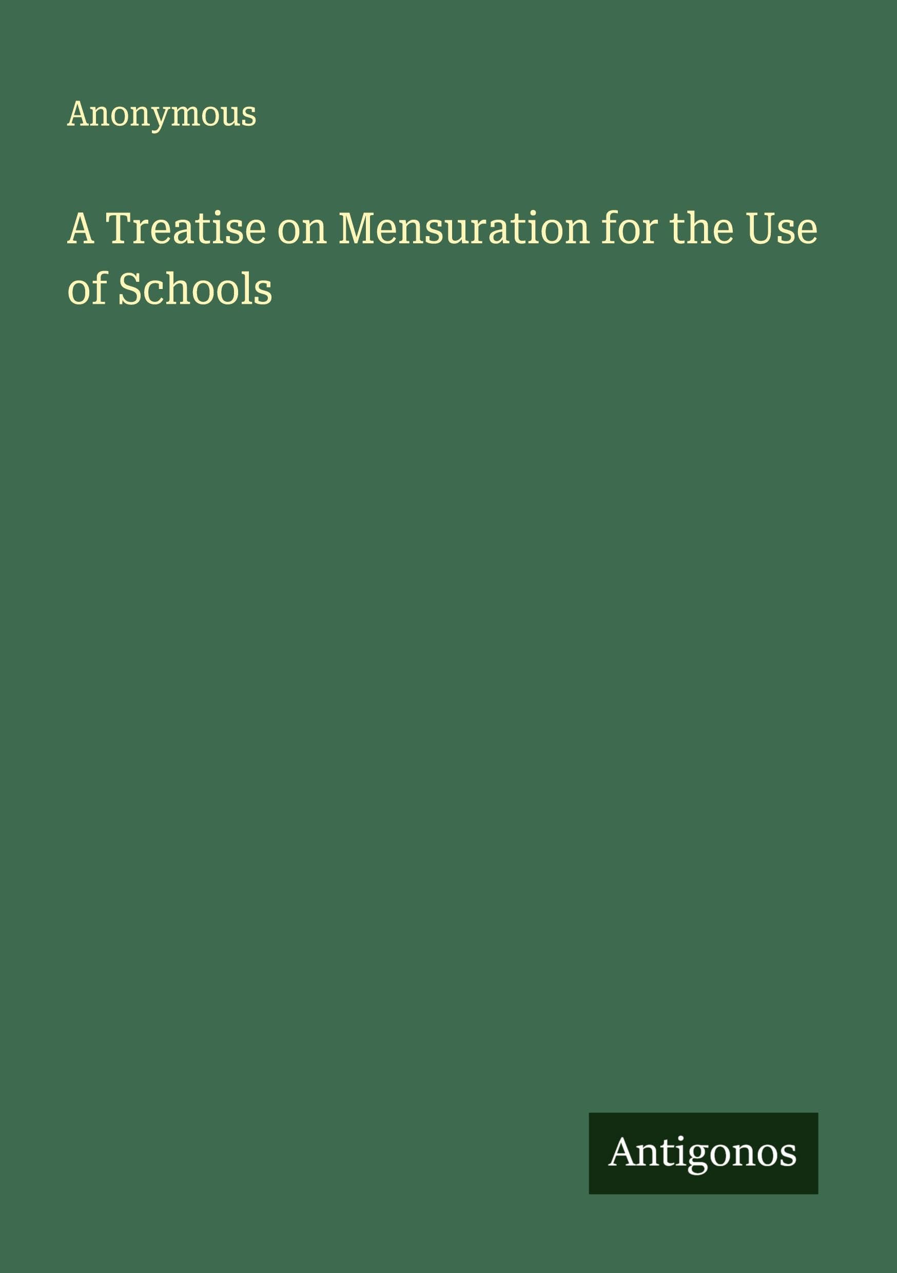 A Treatise on Mensuration for the Use of Schools Classics