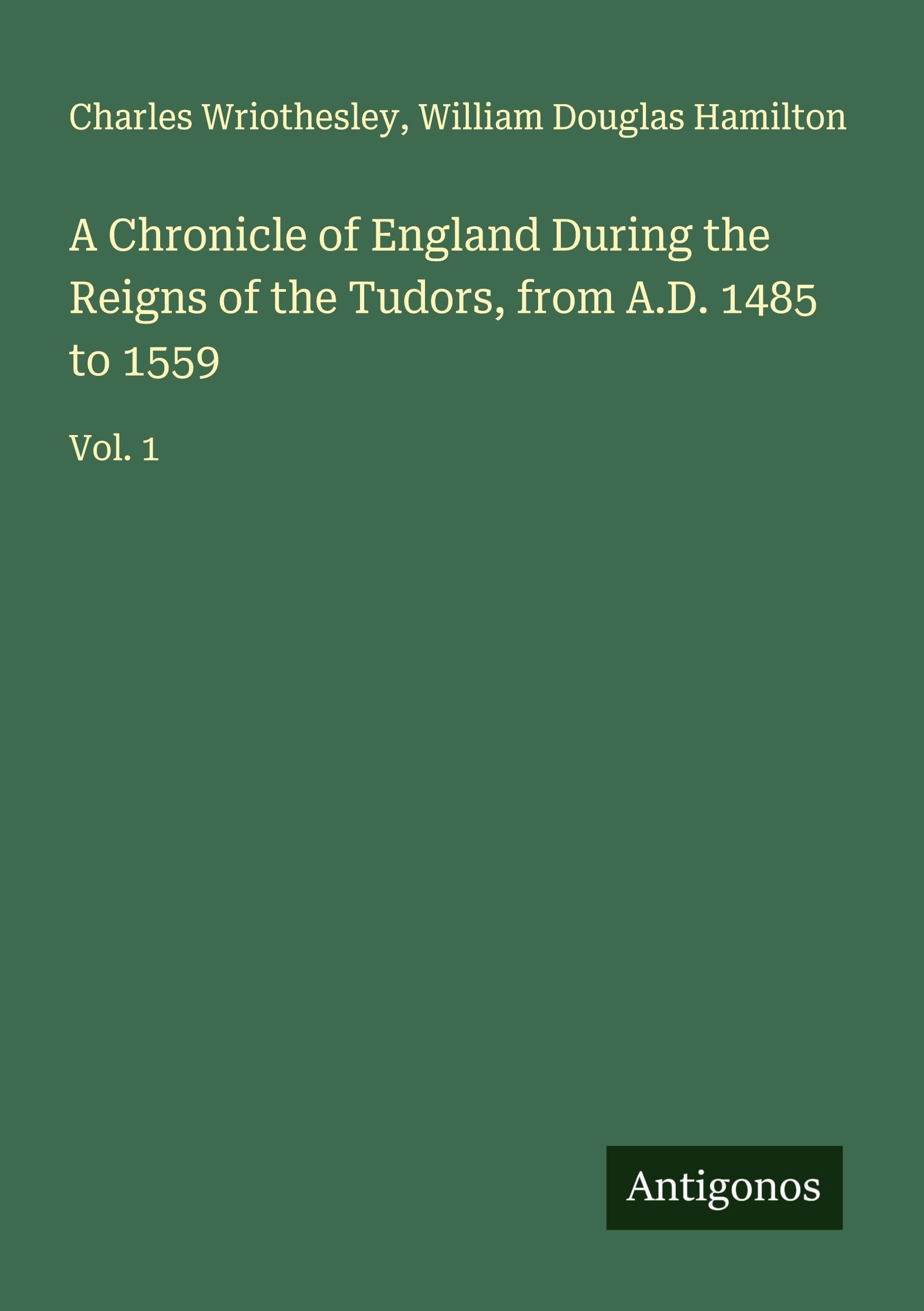 A Chronicle of England During the Reigns of the Tudors, from A.D. 1485 to 1559 Classics