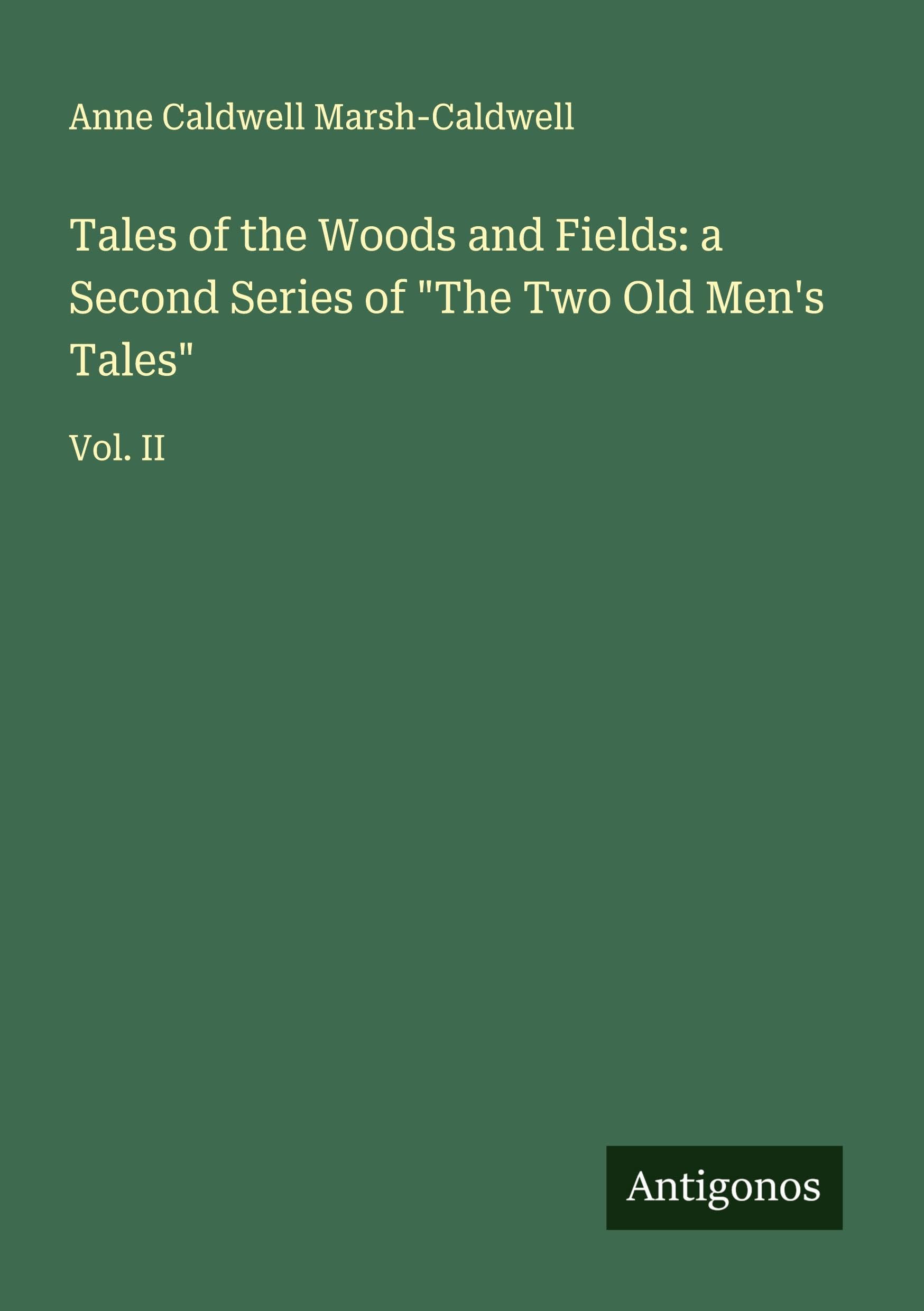 Tales of the Woods and Fields: a Second Series of "The Two Old Men's Tales" Classics