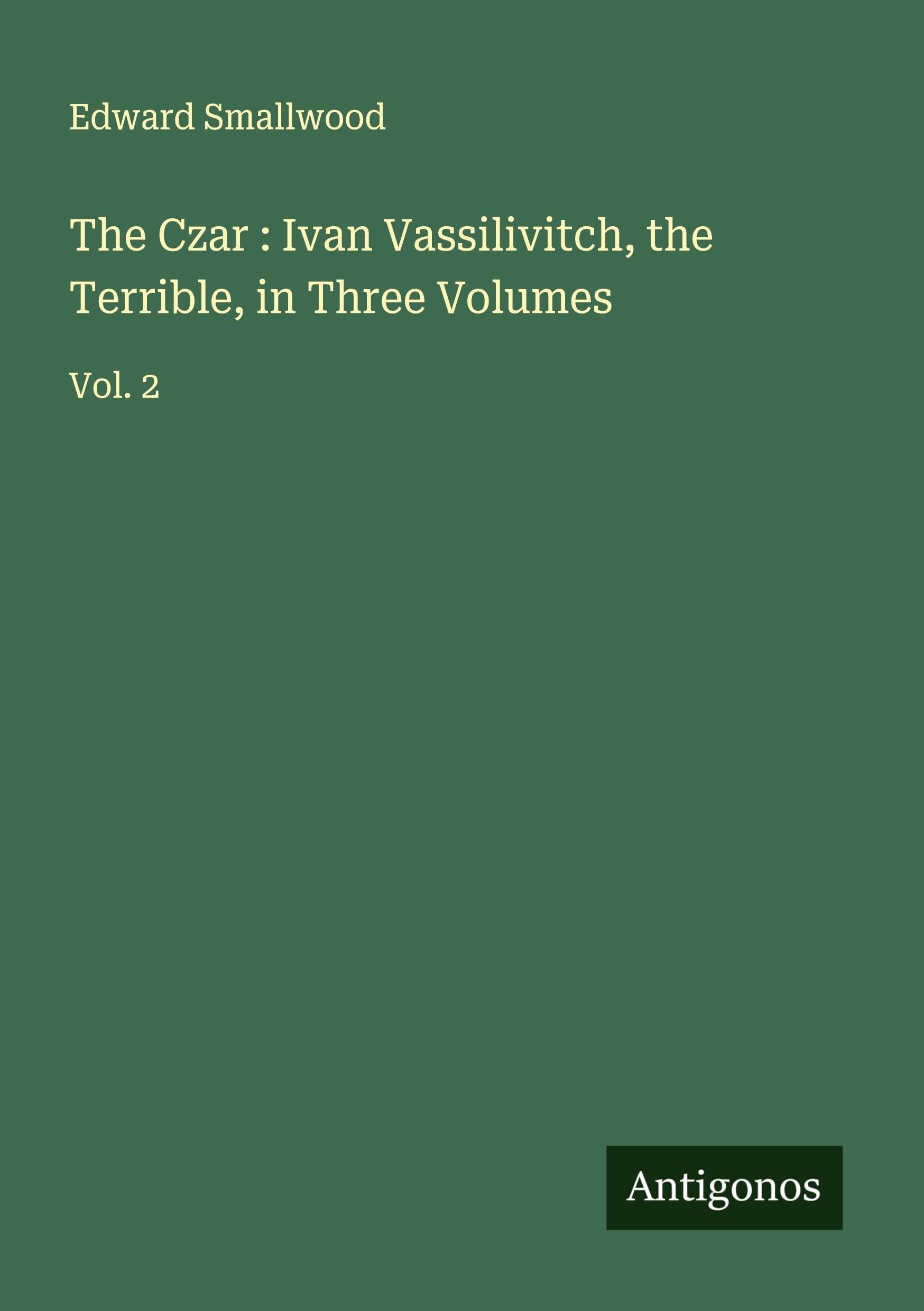 The Czar : Ivan Vassilivitch, the Terrible, in Three Volumes Classics