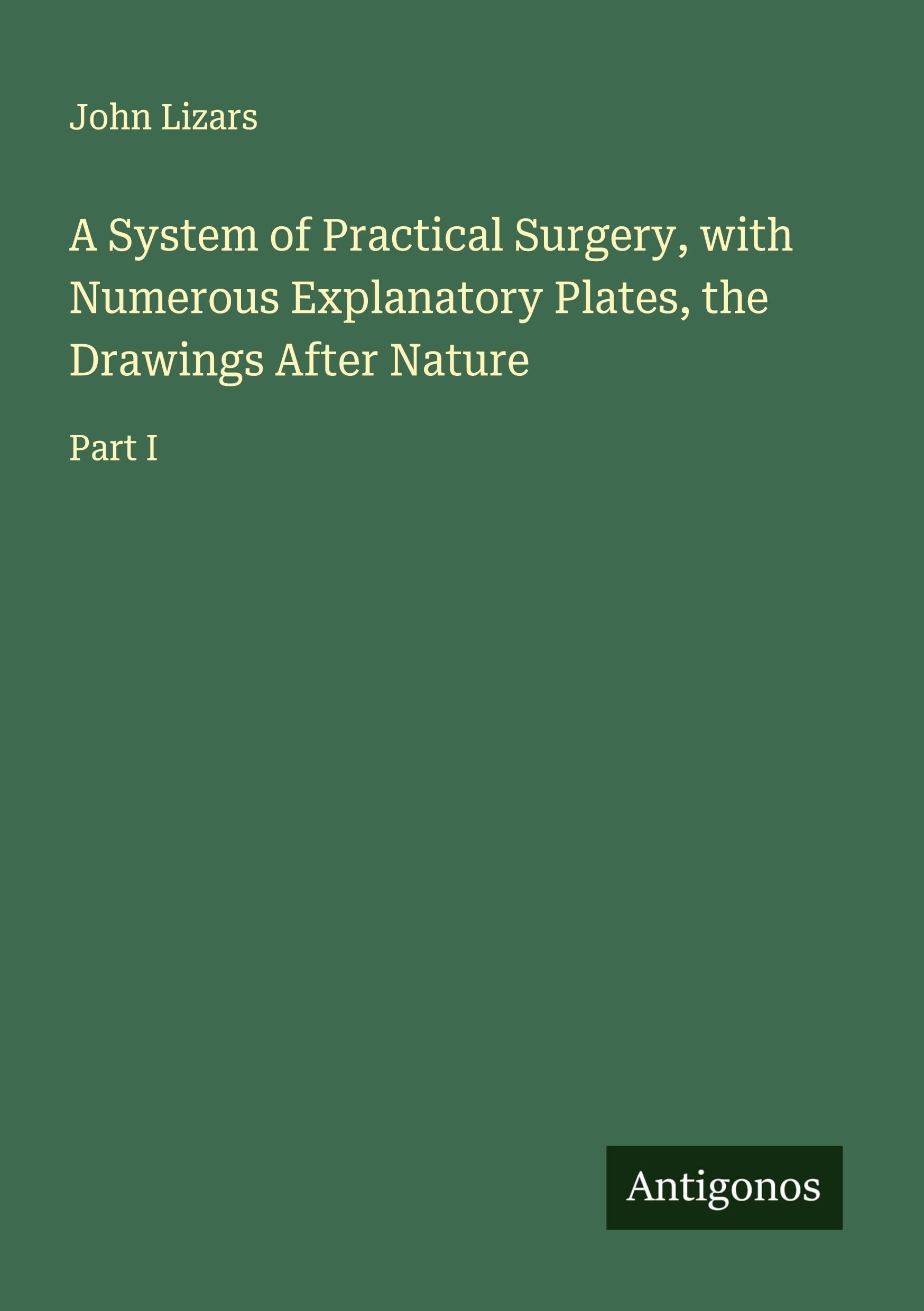 A System of Practical Surgery, with Numerous Explanatory Plates, the Drawings After Nature Classics