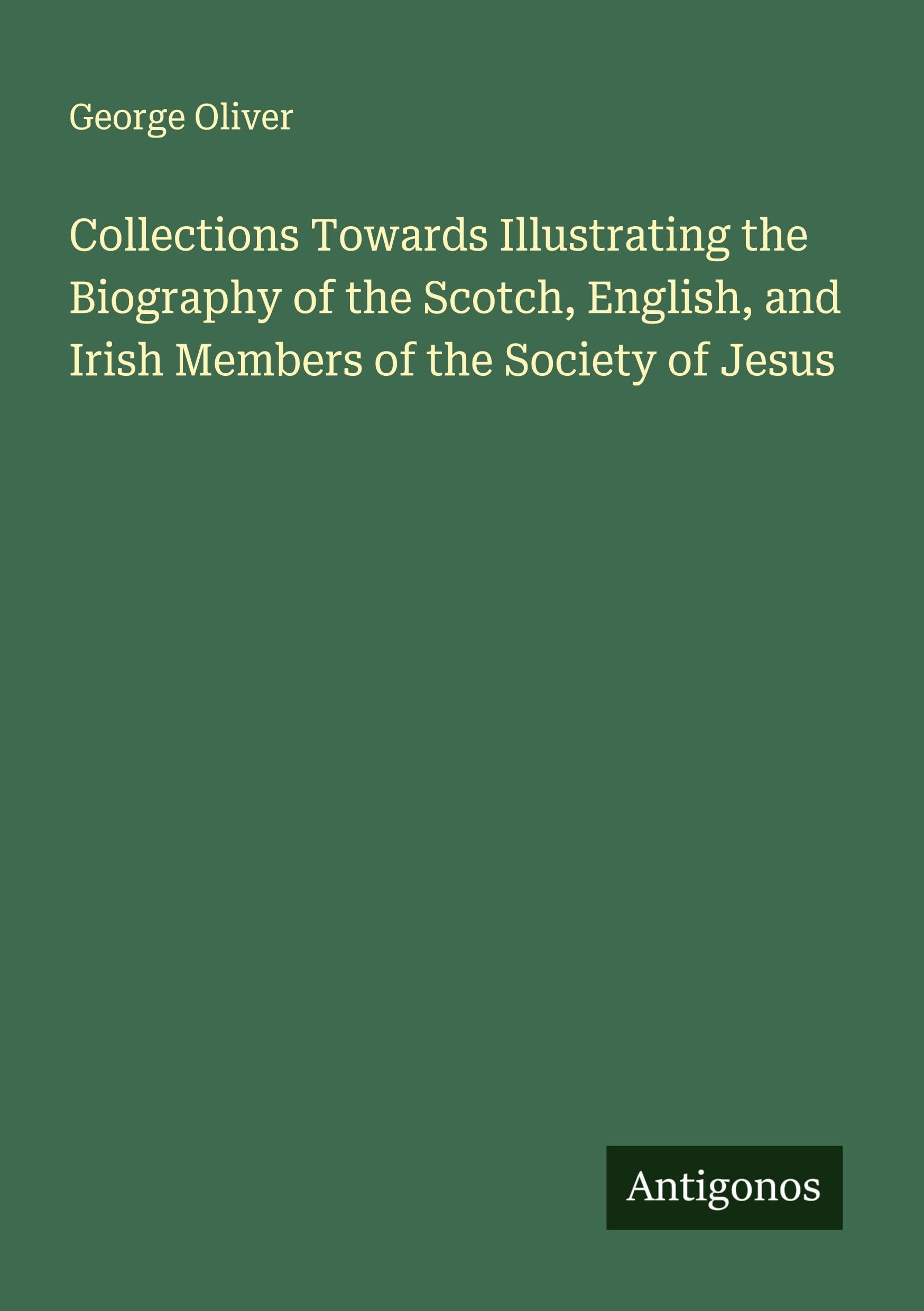 Collections Towards Illustrating the Biography of the Scotch, English, and Irish Members of the Society of Jesus Classics
