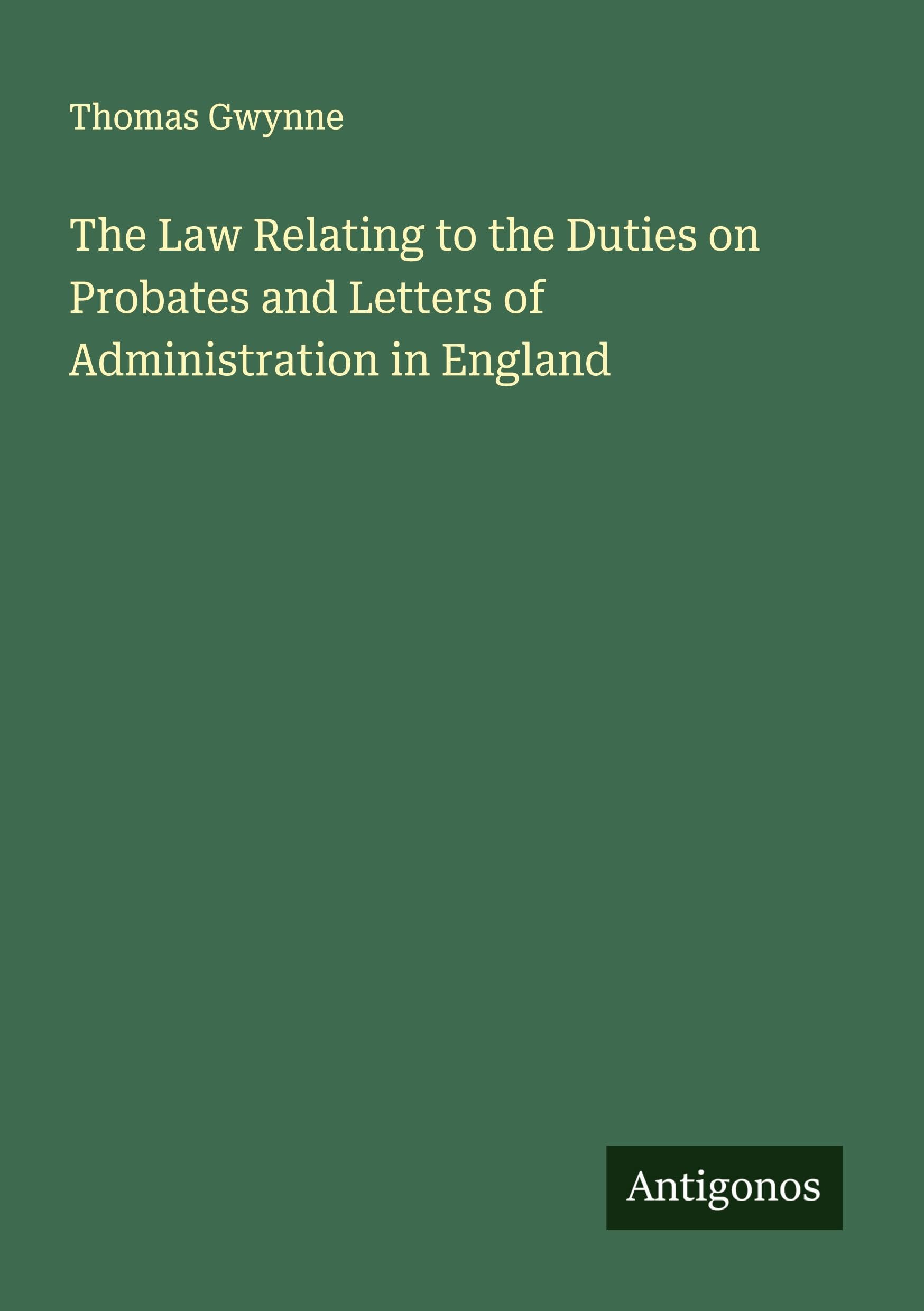 The Law Relating to the Duties on Probates and Letters of Administration in England Classics
