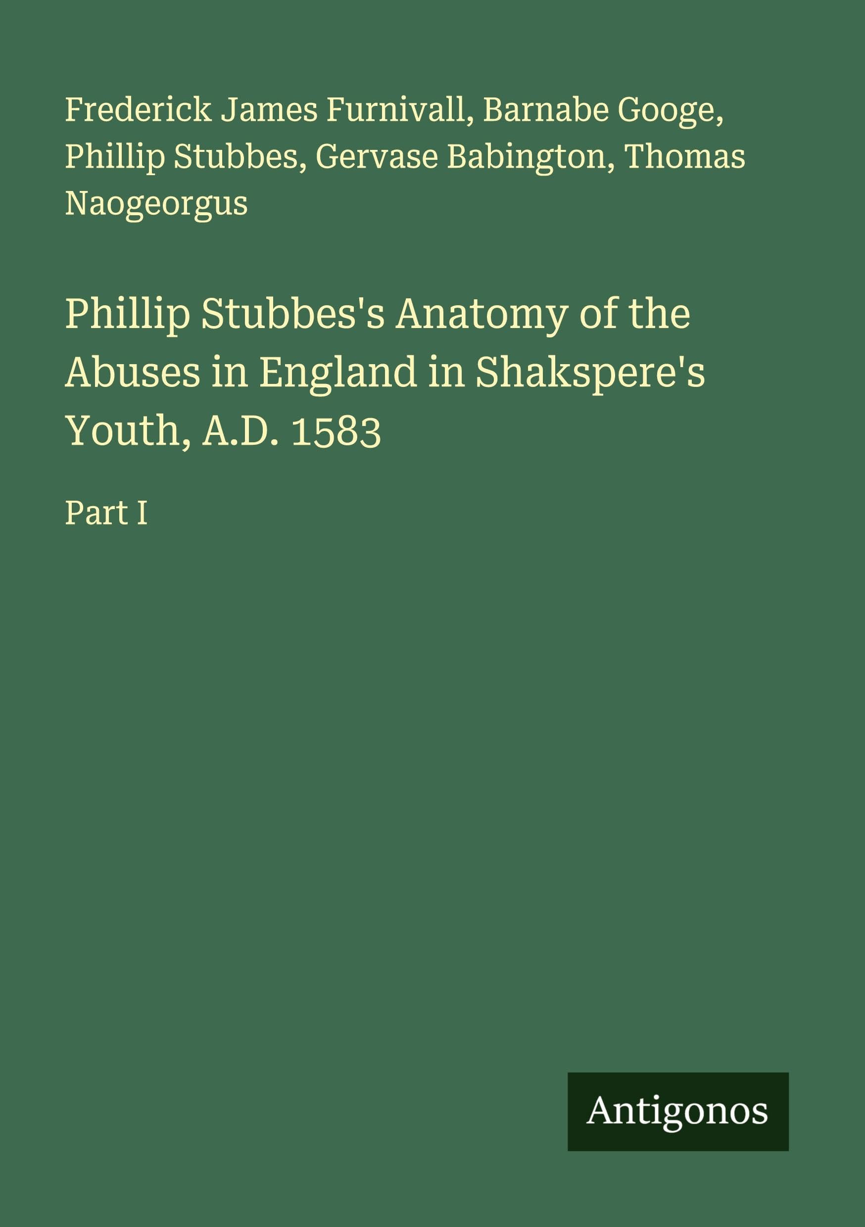 Phillip Stubbes's Anatomy of the Abuses in England in Shakspere's Youth, A.D. 1583 Classics