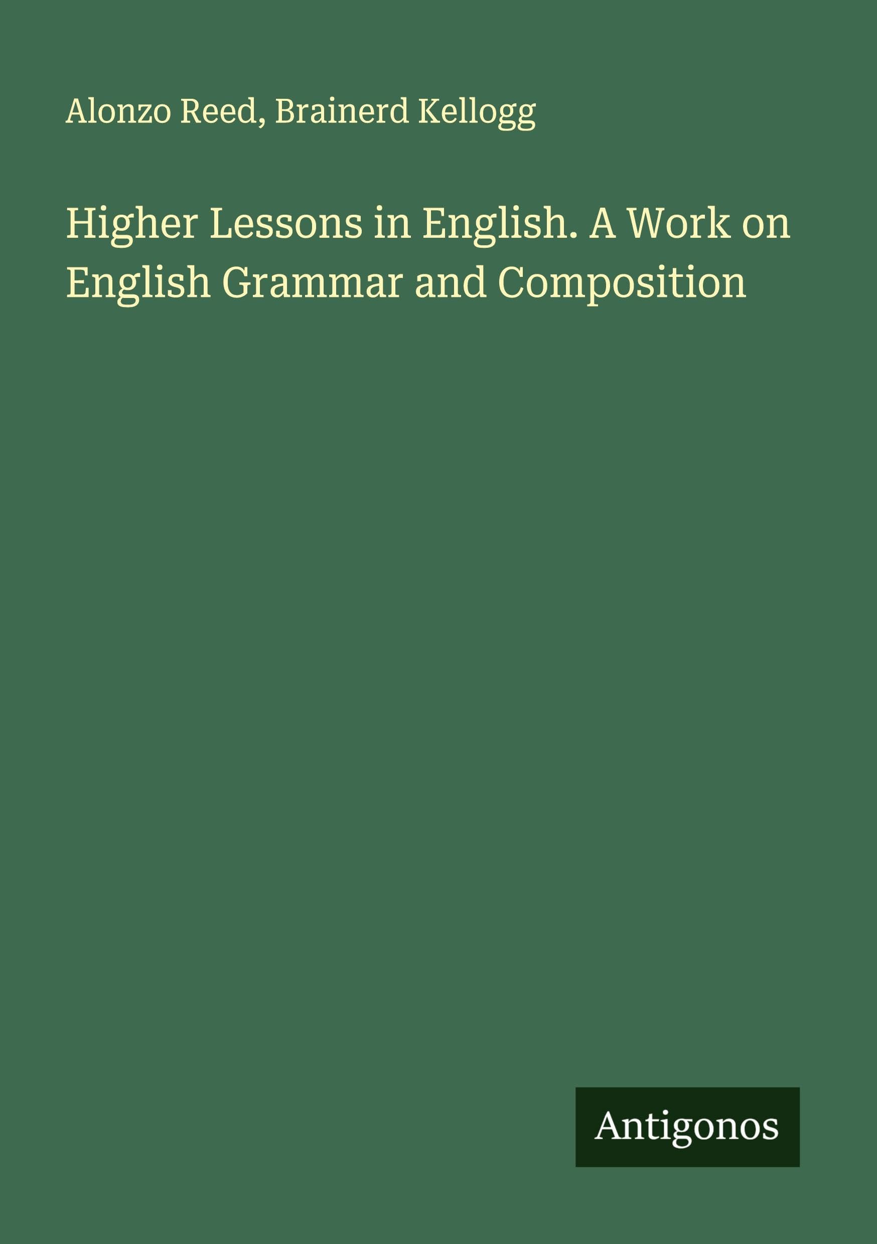 Higher Lessons in English. A Work on English Grammar and Composition Classics