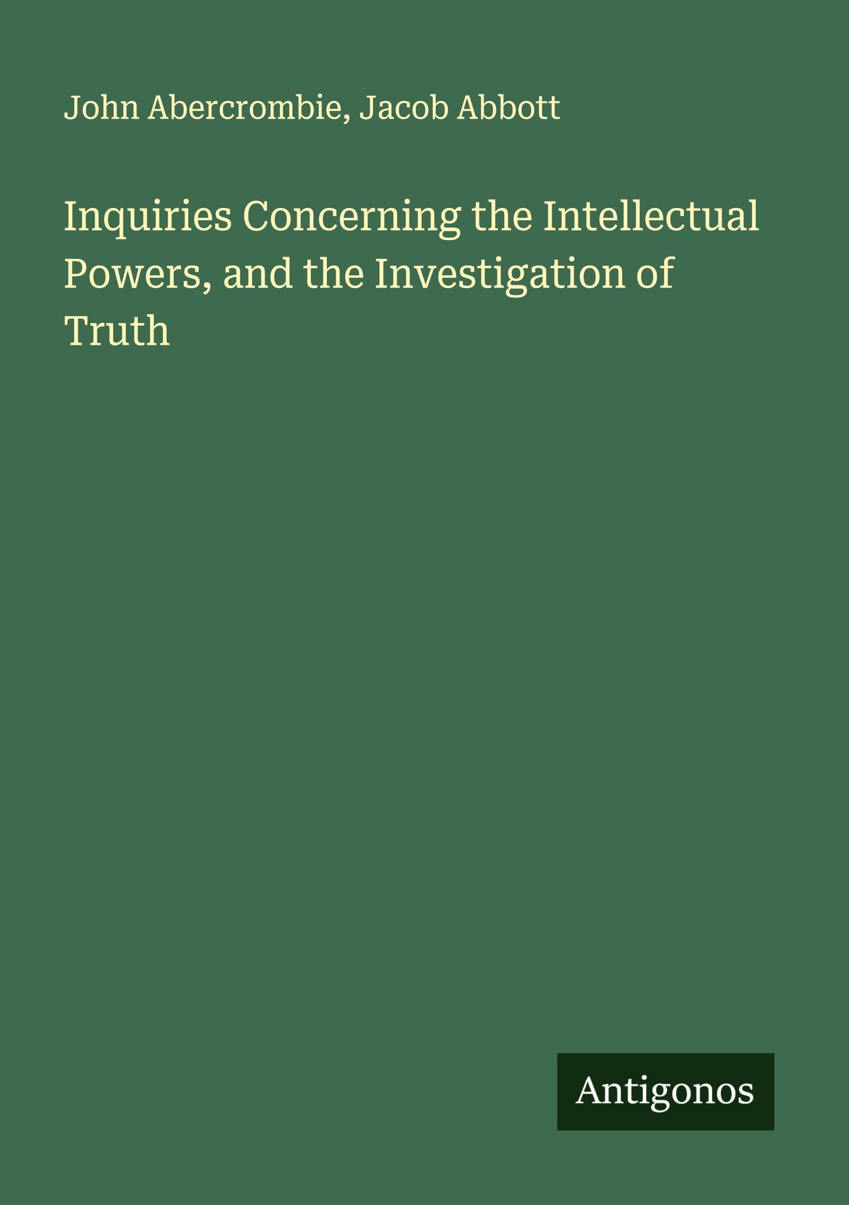Inquiries Concerning the Intellectual Powers, and the Investigation of Truth Classics