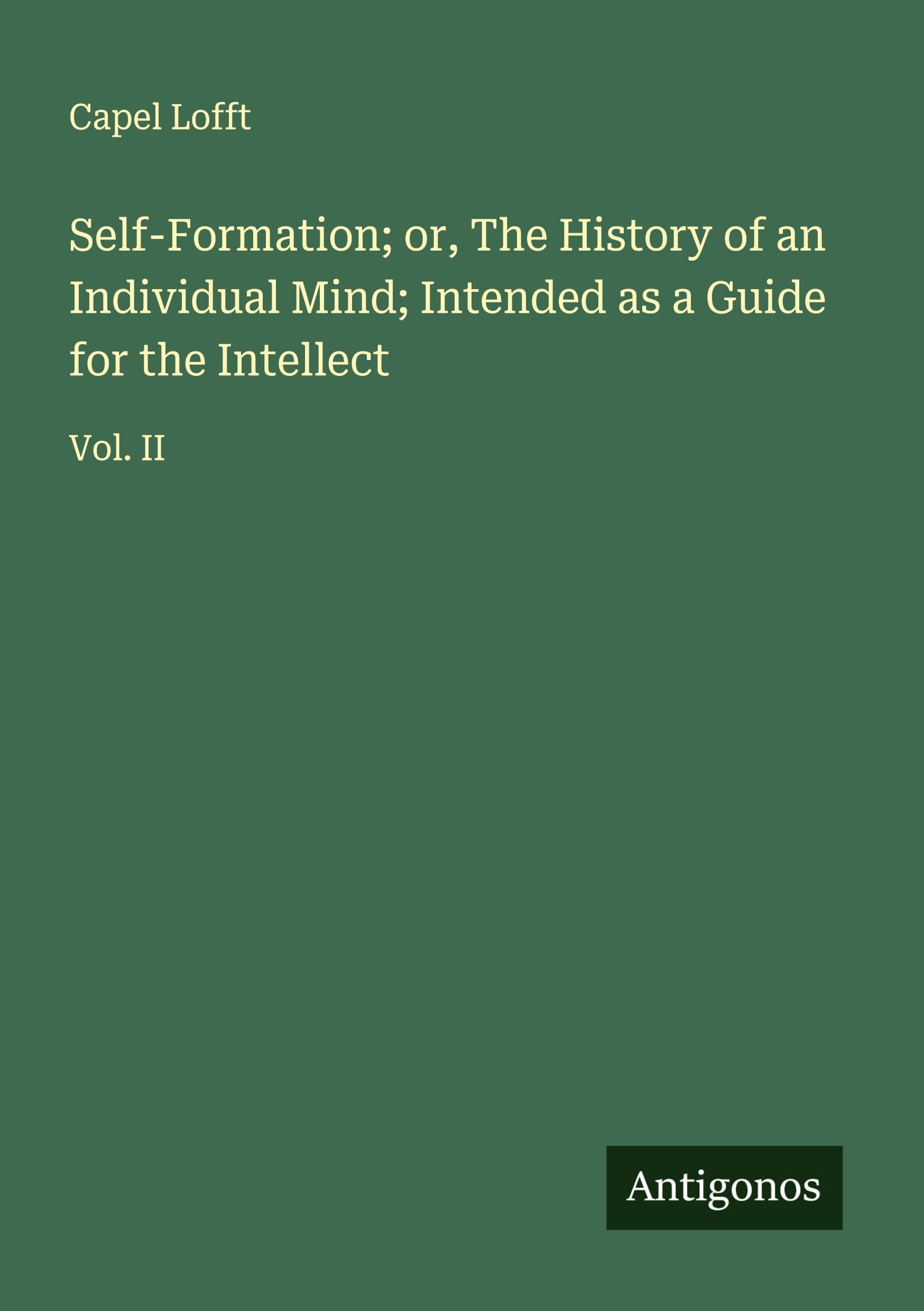 Self-Formation; or, The History of an Individual Mind; Intended as a Guide for the Intellect Classics