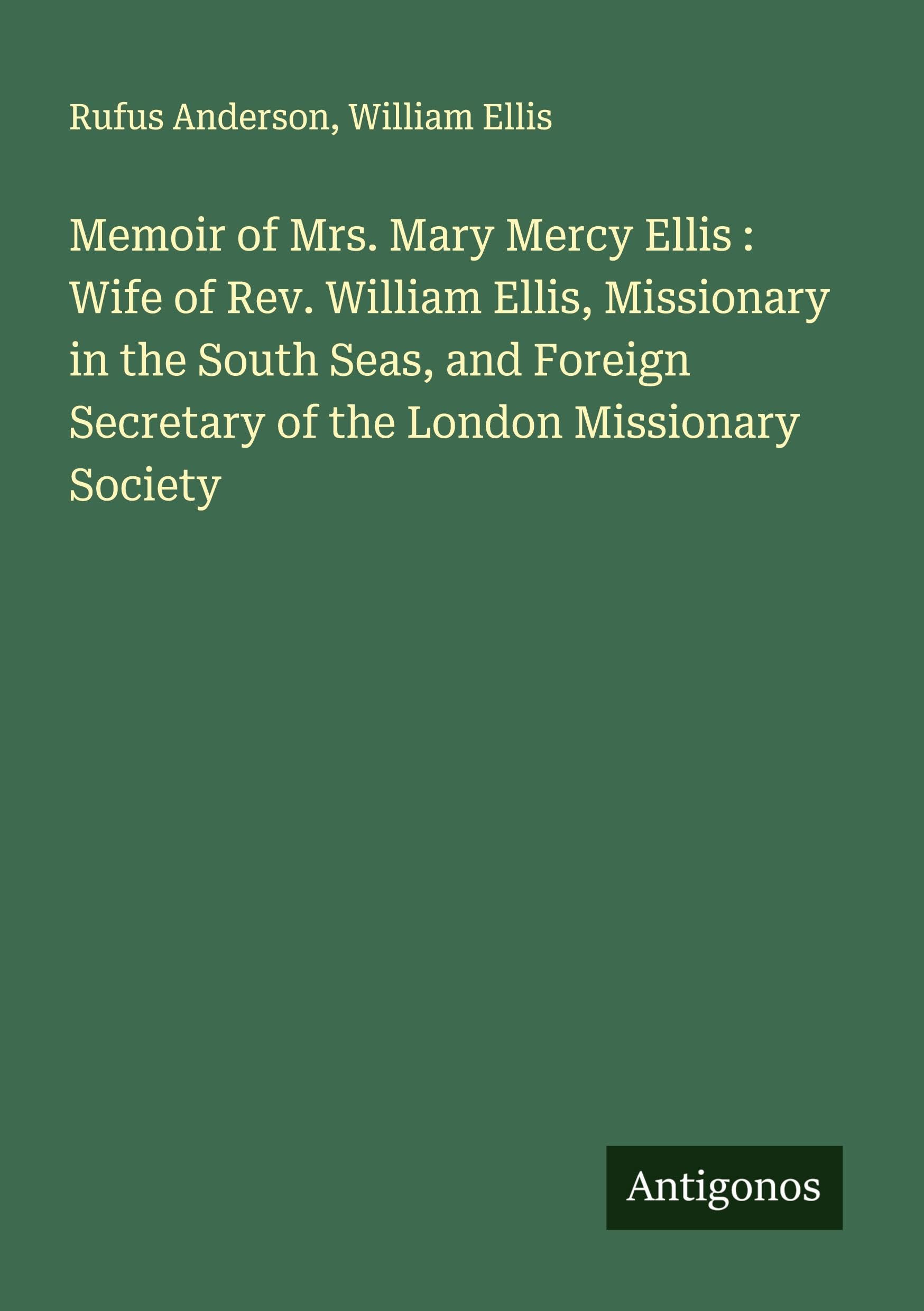 Memoir of Mrs. Mary Mercy Ellis : Wife of Rev. William Ellis, Missionary in the South Seas, and Foreign Secretary of the London Missionary Society Classics