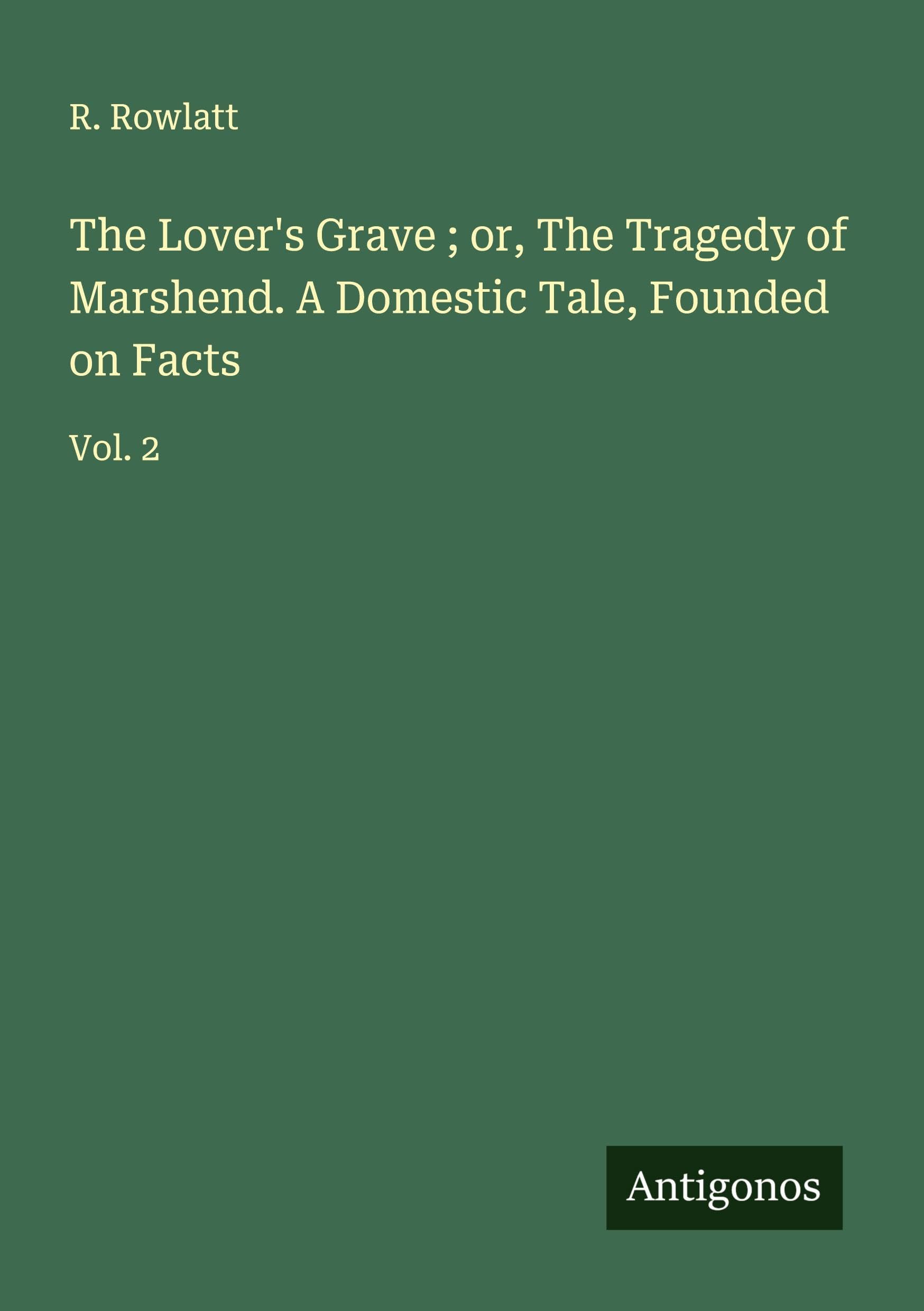 The Lover's Grave ; or, The Tragedy of Marshend. A Domestic Tale, Founded on Facts Classics