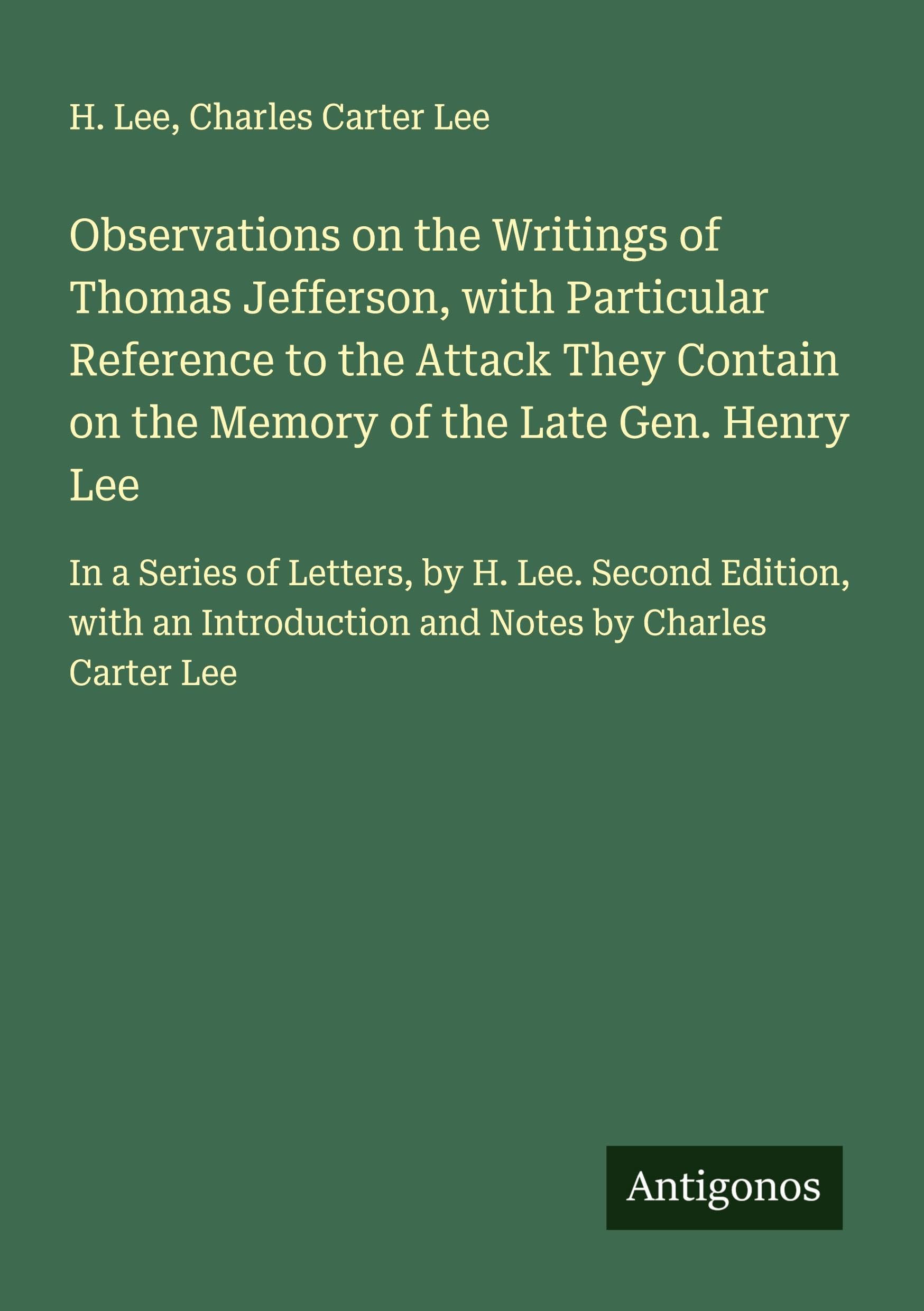Observations on the Writings of Thomas Jefferson, with Particular Reference to the Attack They Contain on the Memory of the Late Gen. Henry Lee Classics