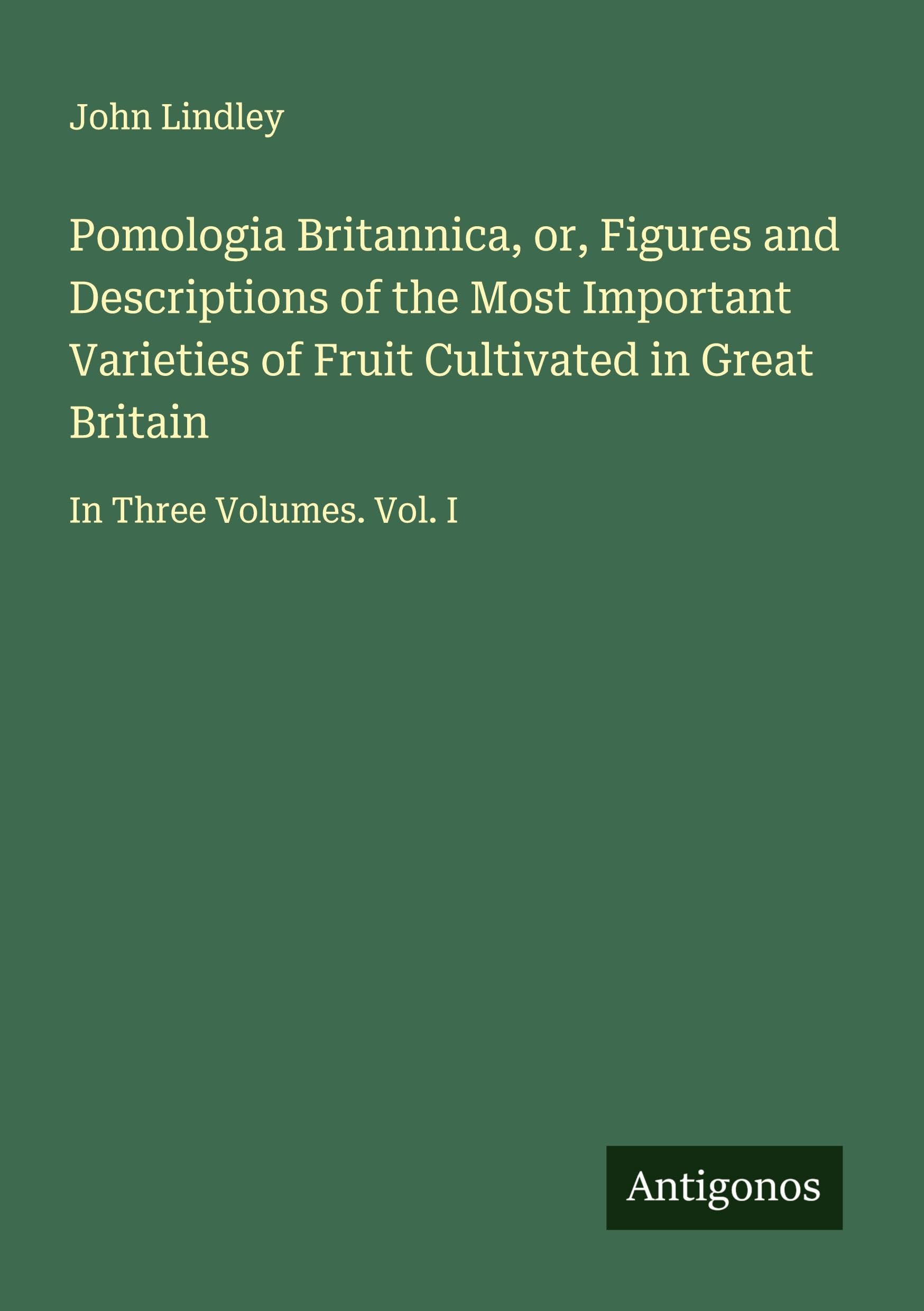 Pomologia Britannica, or, Figures and Descriptions of the Most Important Varieties of Fruit Cultivated in Great Britain Classics