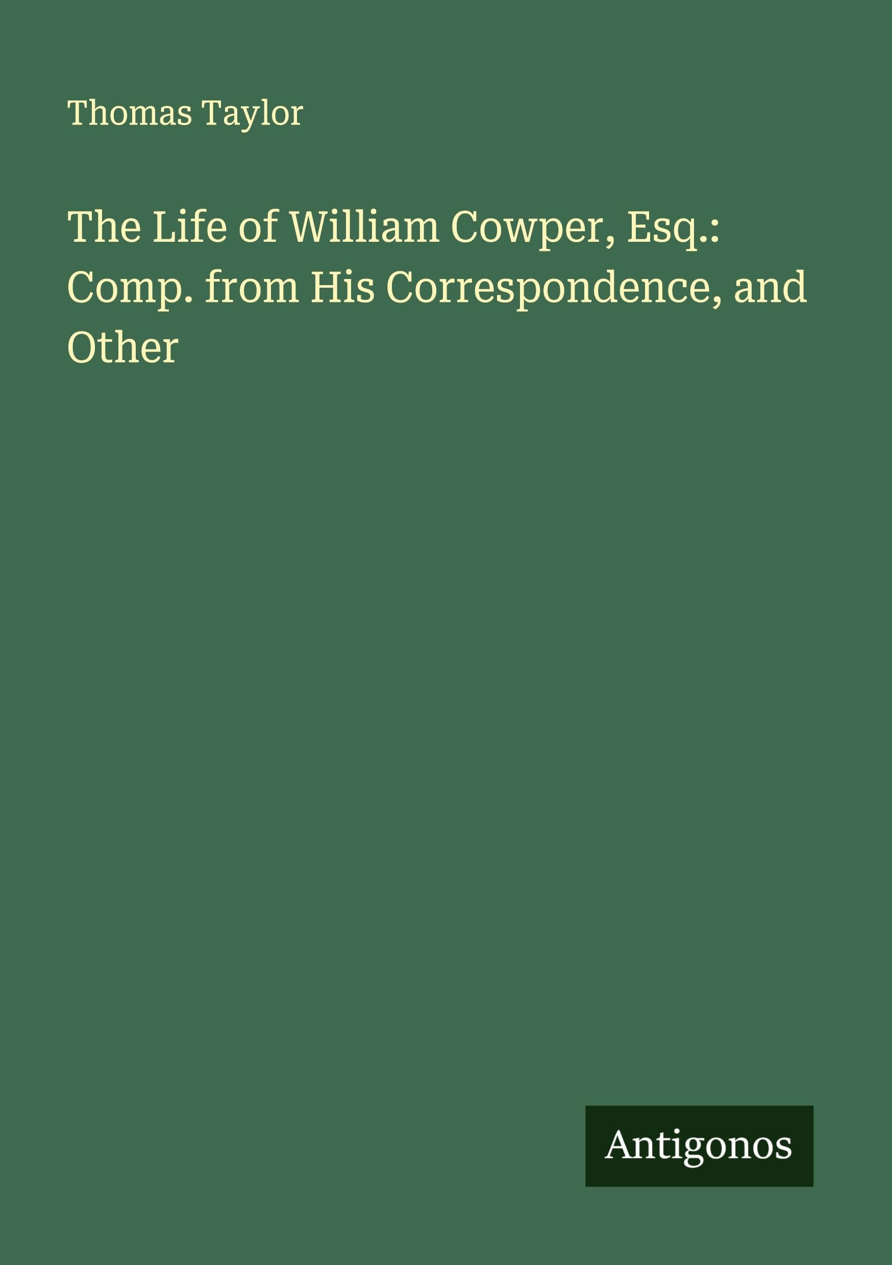 The Life of William Cowper, Esq.: Comp. from His Correspondence, and Other Classics