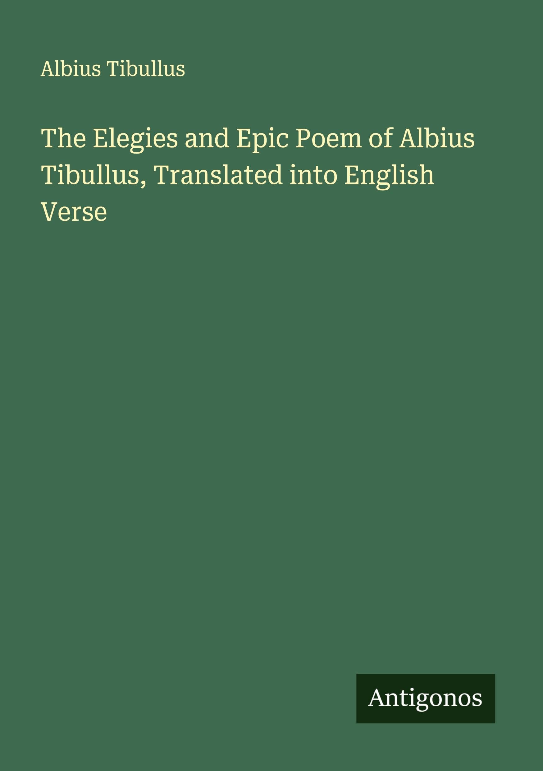 The Elegies and Epic Poem of Albius Tibullus, Translated into English Verse Classics
