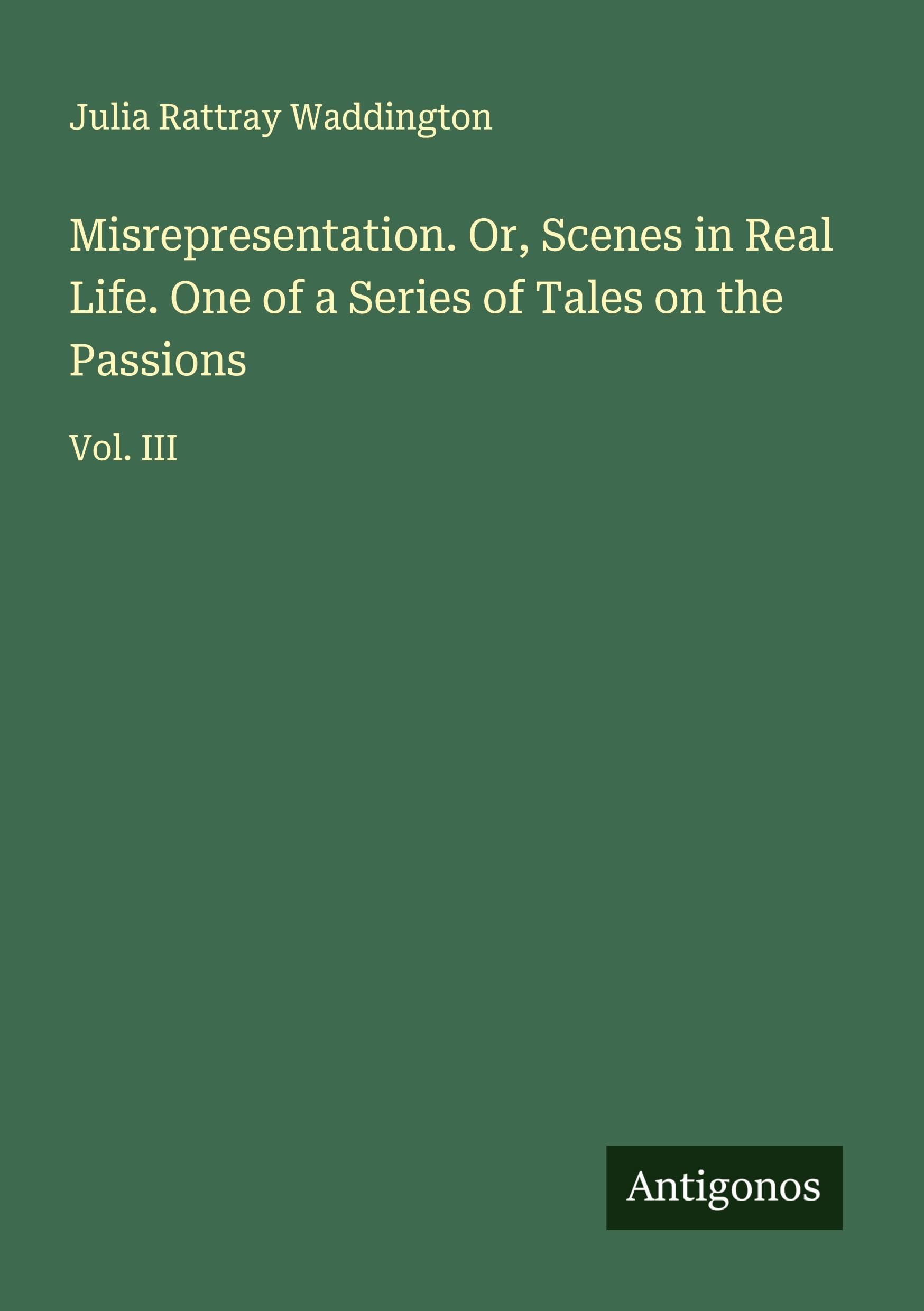 Misrepresentation. Or, Scenes in Real Life. One of a Series of Tales on the Passions Classics