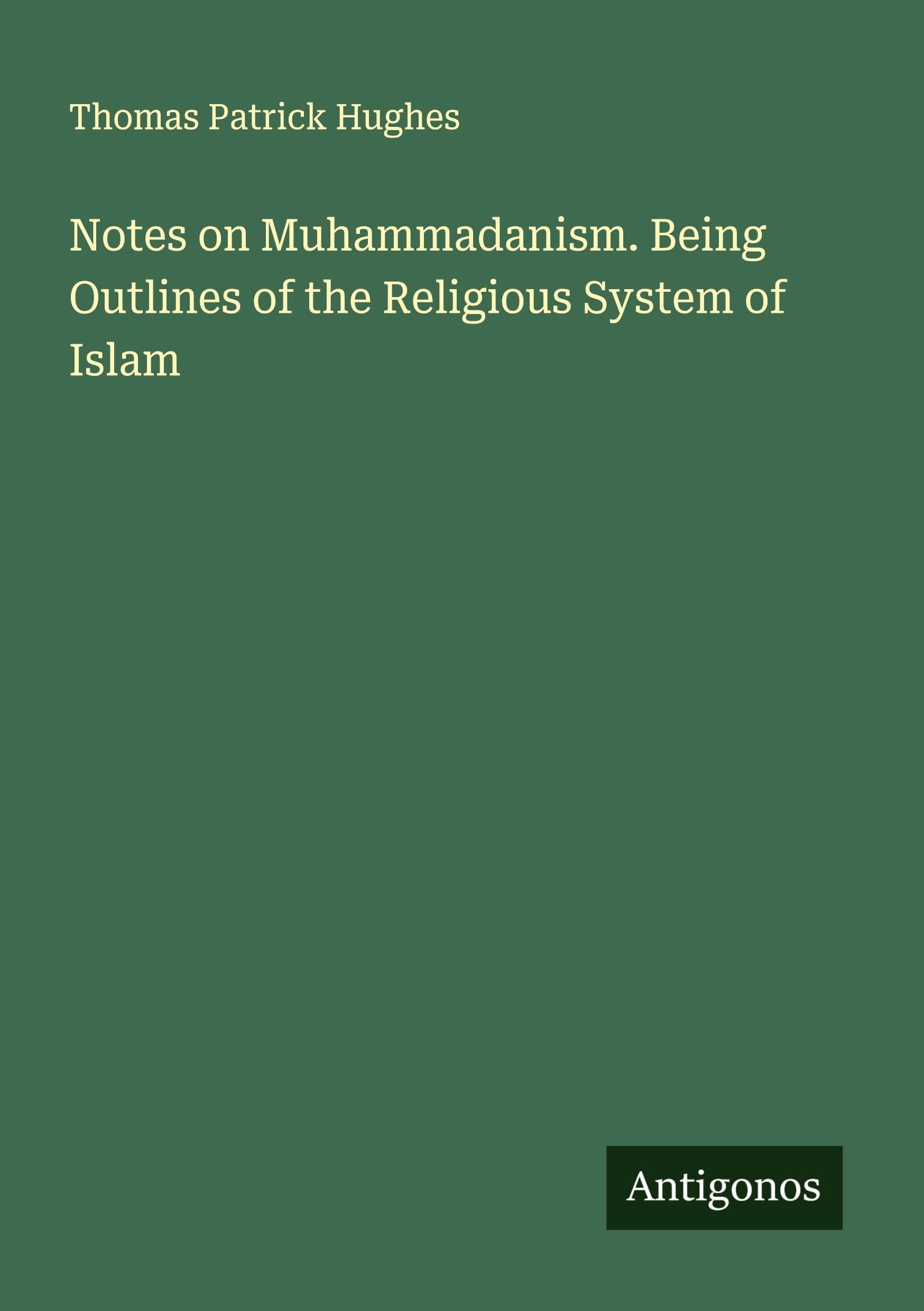 Notes on Muhammadanism. Being Outlines of the Religious System of Islam Classics