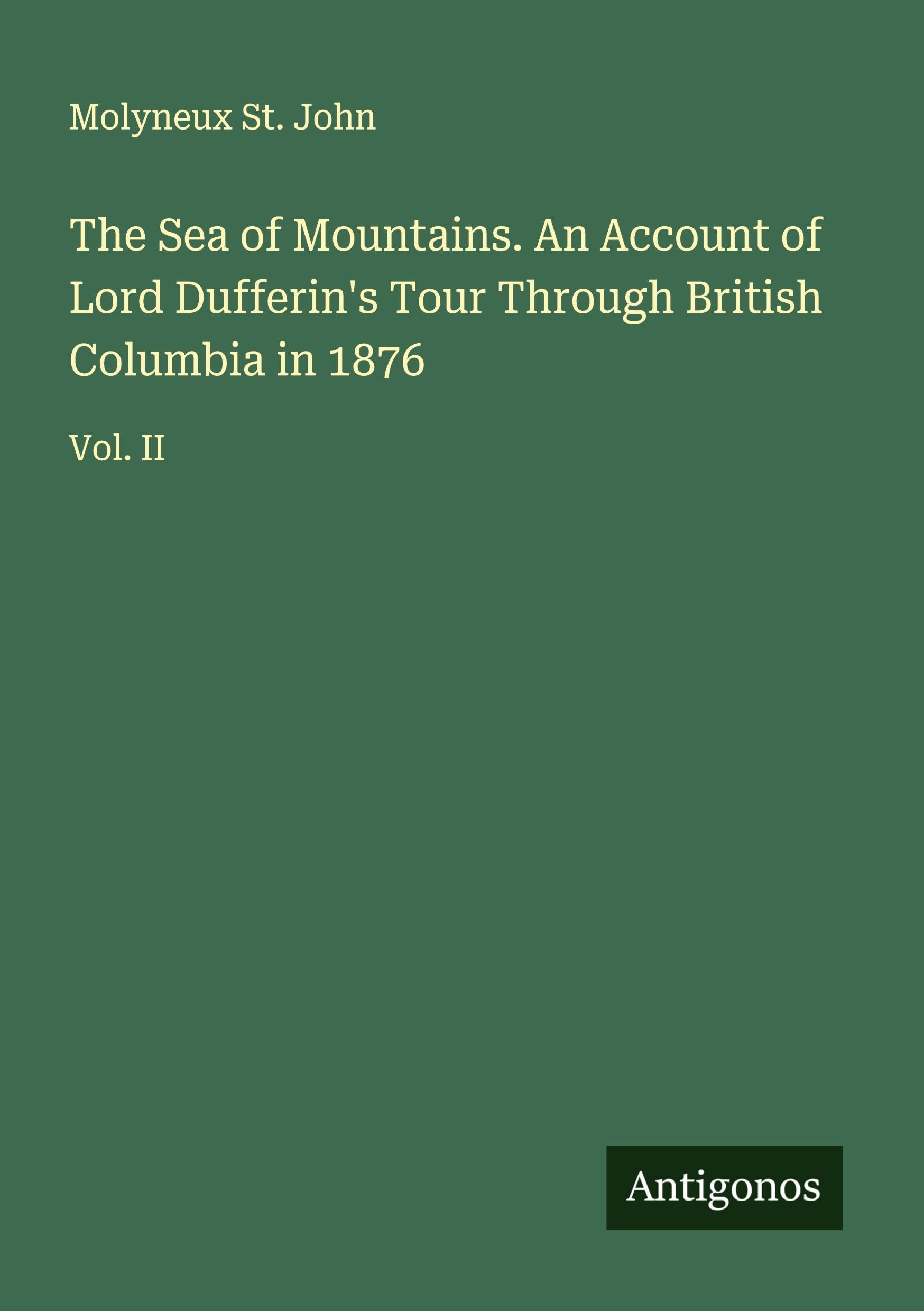 The Sea of Mountains. An Account of Lord Dufferin's Tour Through British Columbia in 1876 Classics