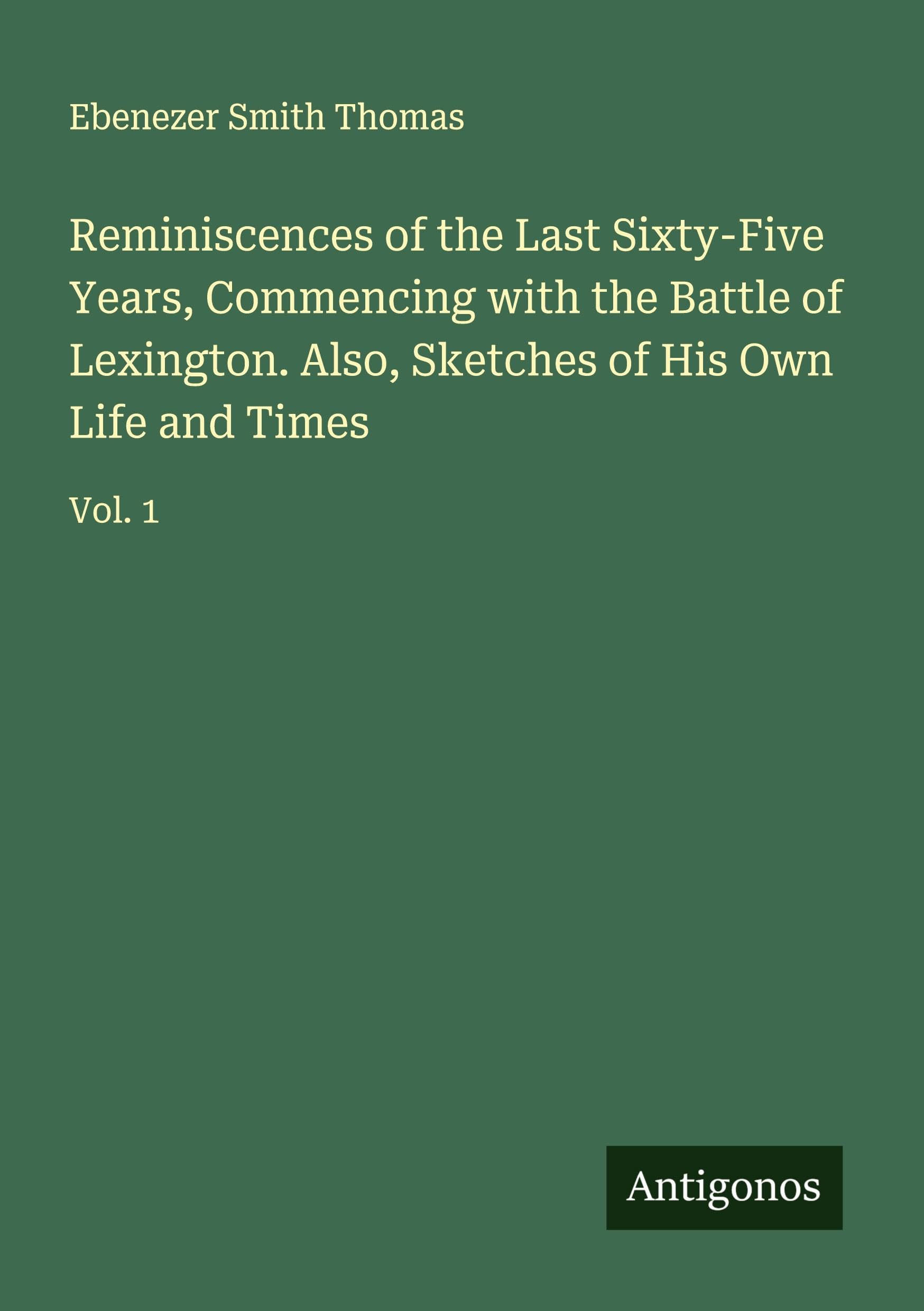 Reminiscences of the Last Sixty-Five Years, Commencing with the Battle of Lexington. Also, Sketches of His Own Life and Times Classics