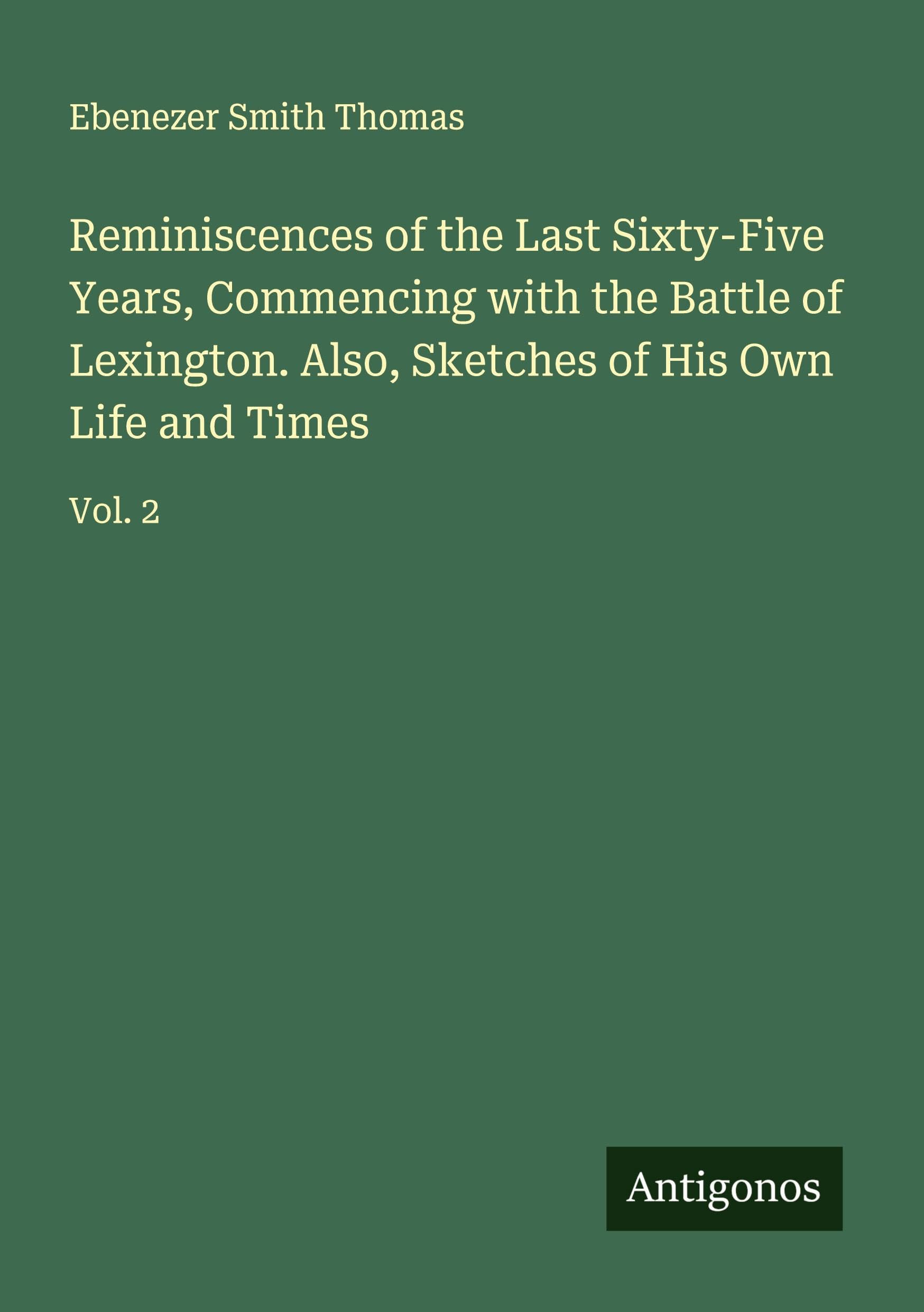 Reminiscences of the Last Sixty-Five Years, Commencing with the Battle of Lexington. Also, Sketches of His Own Life and Times Classics