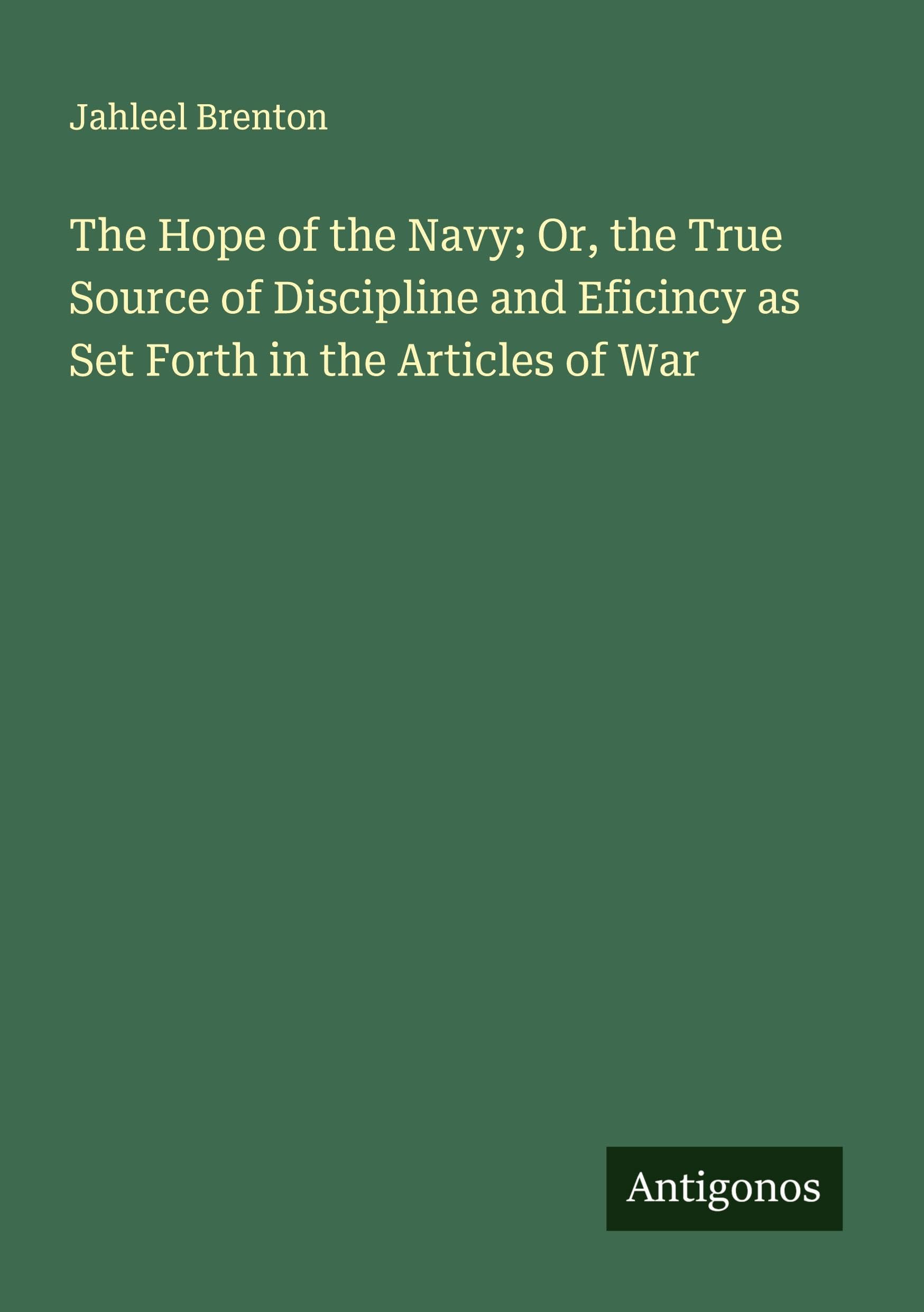 The Hope of the Navy; Or, the True Source of Discipline and Eficincy as Set Forth in the Articles of War Classics