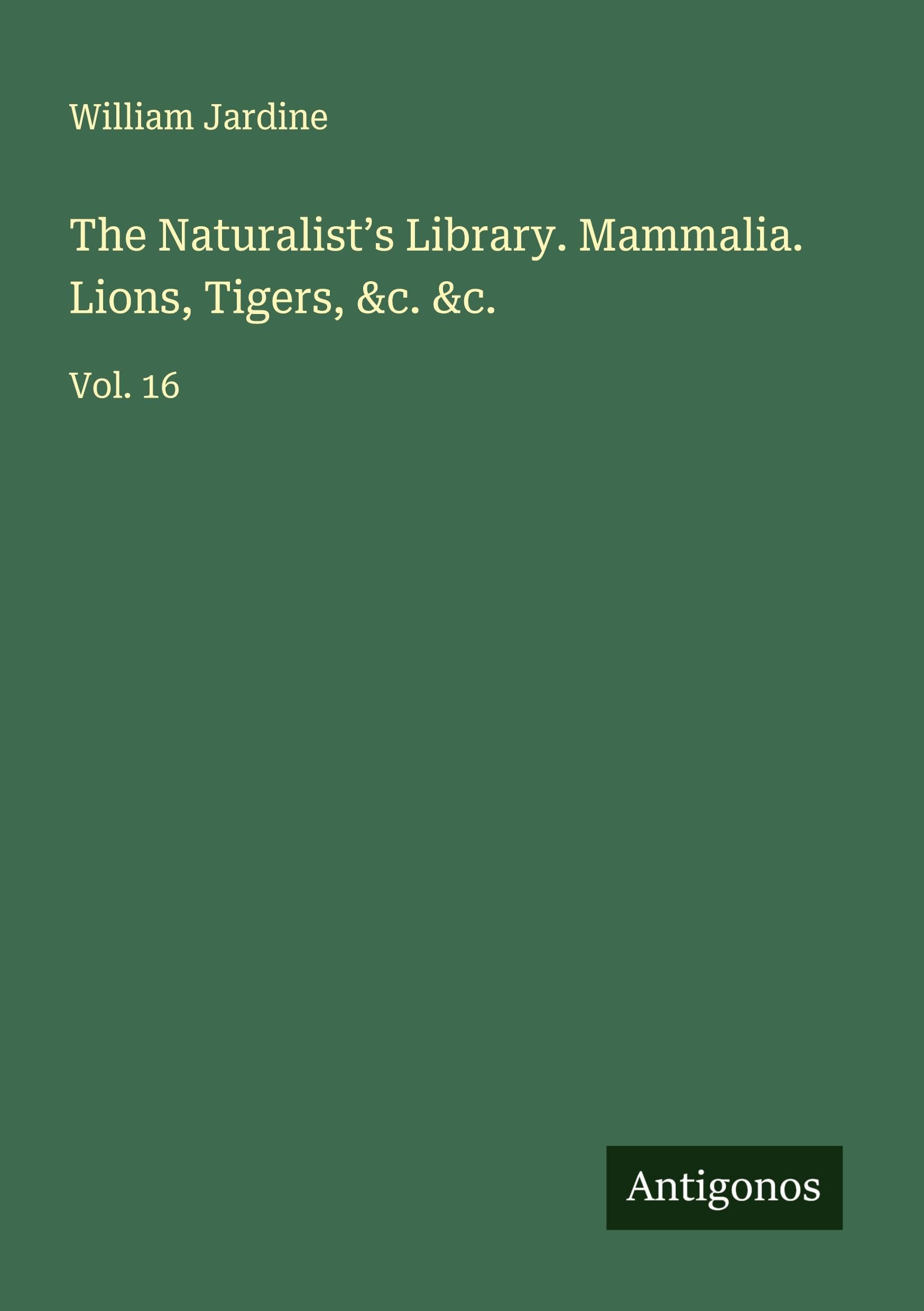 The Naturalist's Library. Mammalia. Lions, Tigers, &c. &c. Classics