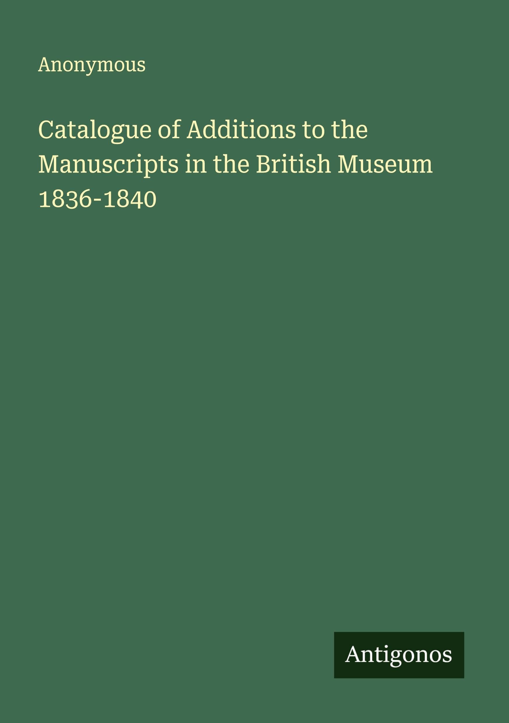 Catalogue of Additions to the Manuscripts in the British Museum 1836-1840 Classics