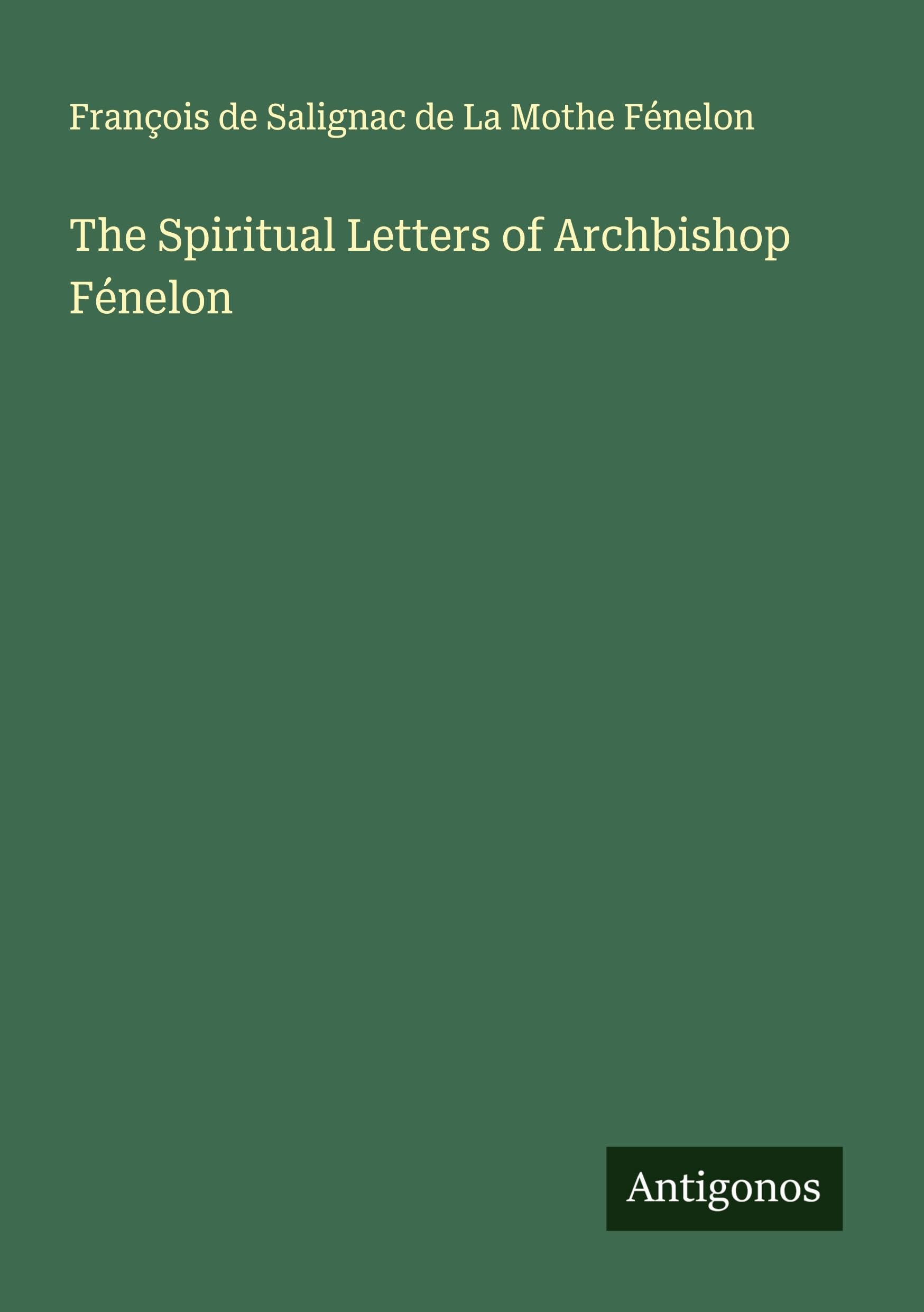 The Spiritual Letters of Archbishop Fénelon Classics