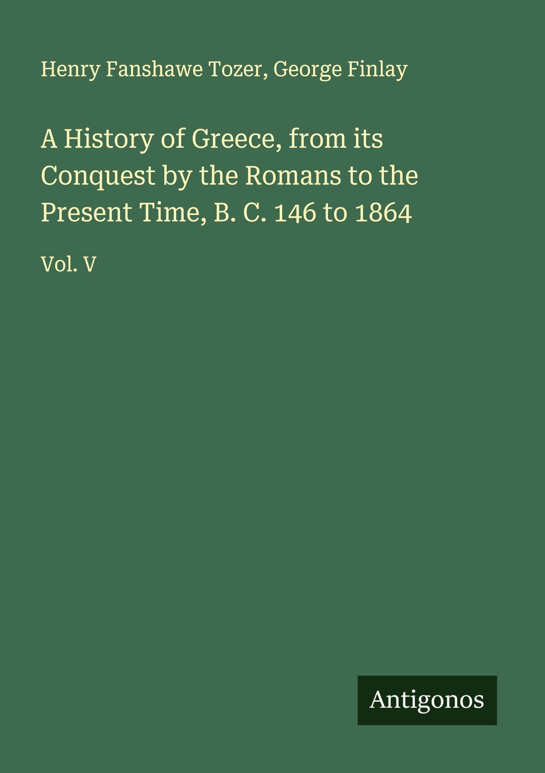 A History of Greece, from its Conquest by the Romans to the Present Time, B. C. 146 to 1864 Classics