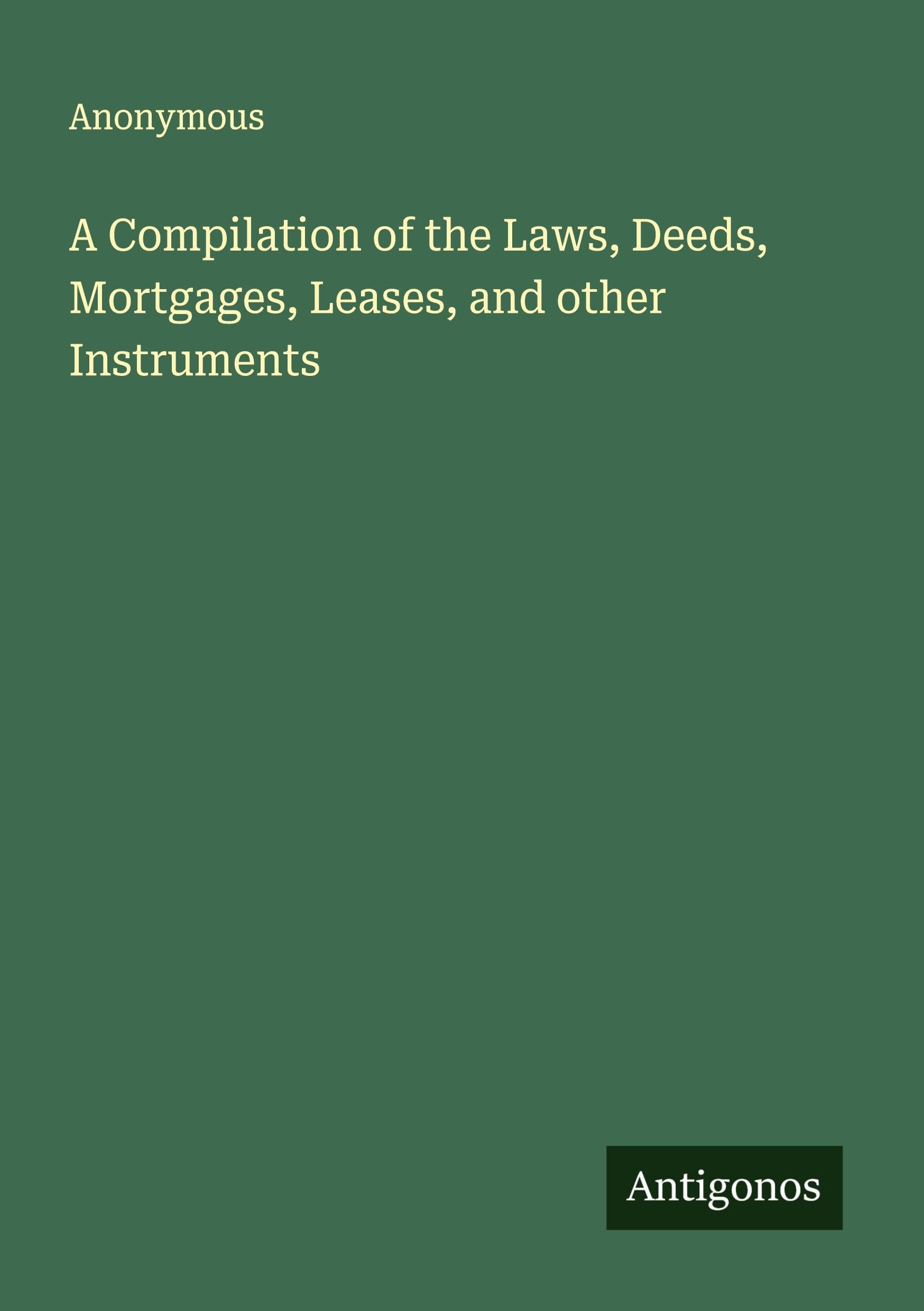 A Compilation of the Laws, Deeds, Mortgages, Leases, and other Instruments Classics