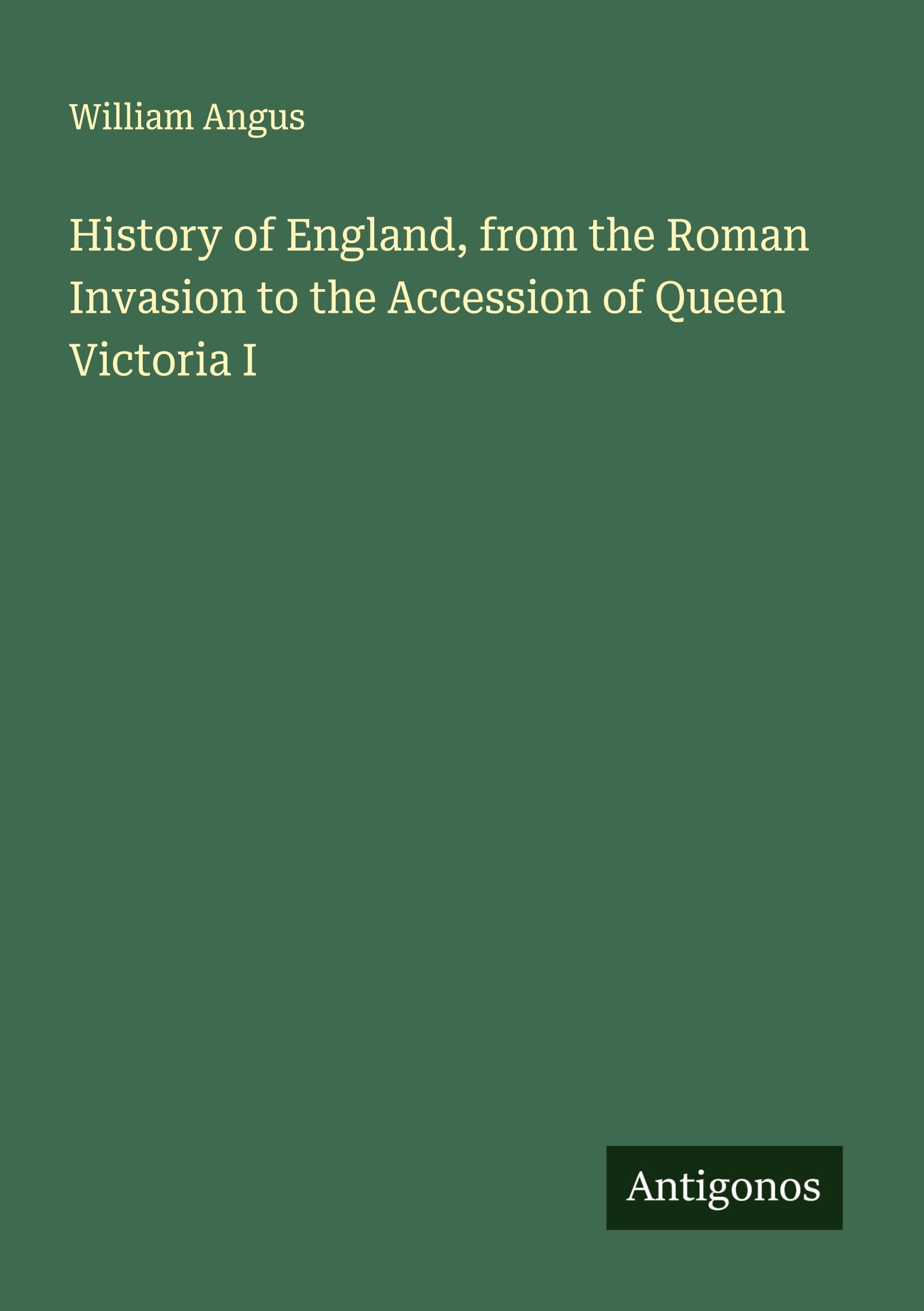 History of England, from the Roman Invasion to the Accession of Queen Victoria I Classics